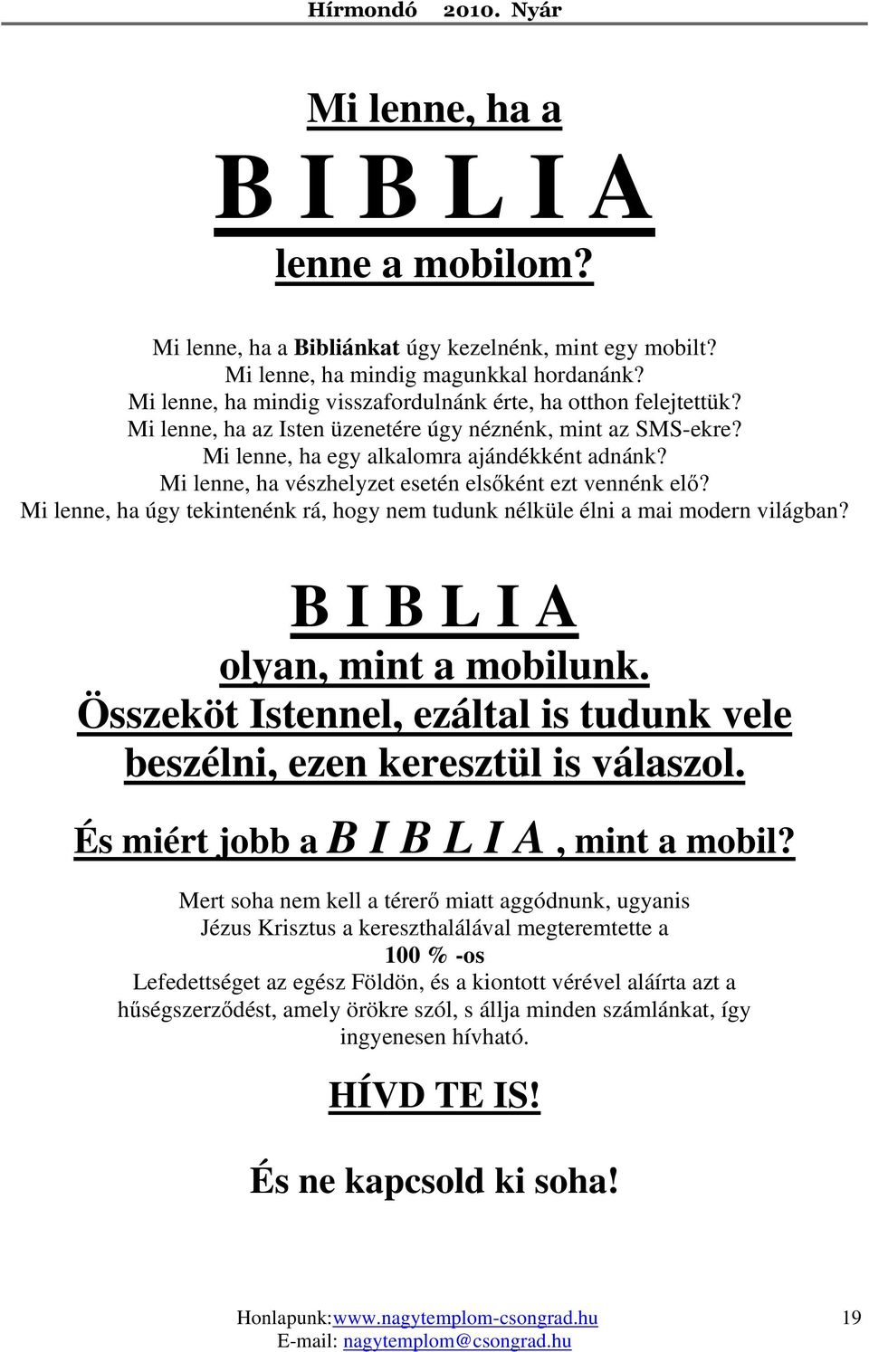 Mi lenne, ha vészhelyzet esetén elsőként ezt vennénk elő? Mi lenne, ha úgy tekintenénk rá, hogy nem tudunk nélküle élni a mai modern világban? B I B L I A olyan, mint a mobilunk.