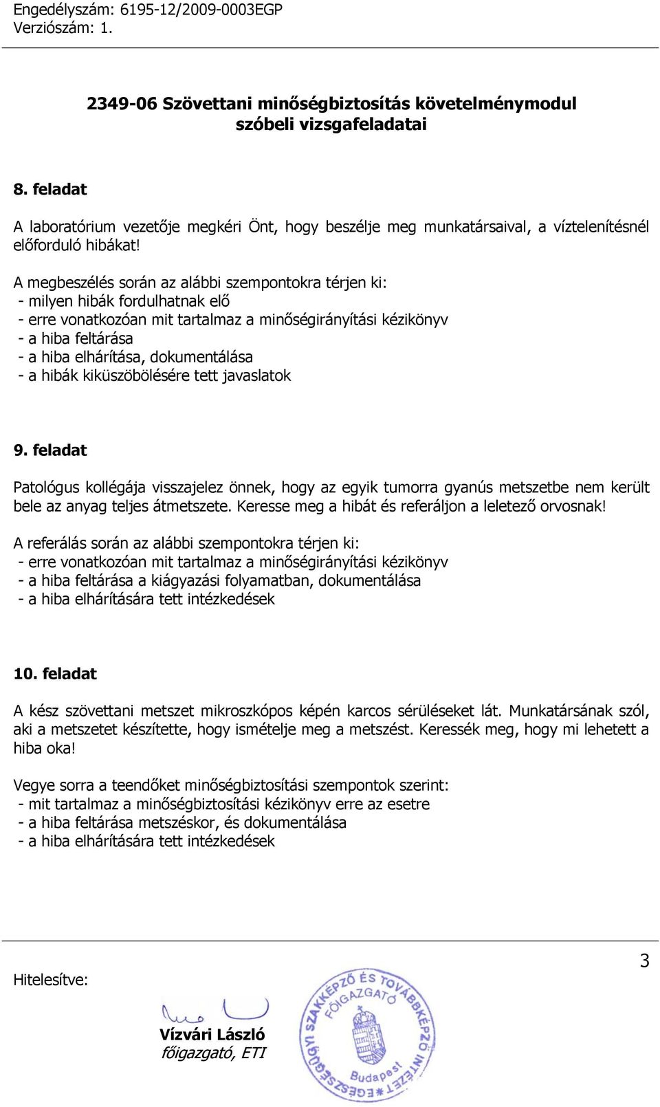 dokumentálása - a hibák kiküszöbölésére tett javaslatok 9. feladat Patológus kollégája visszajelez önnek, hogy az egyik tumorra gyanús metszetbe nem került bele az anyag teljes átmetszete.