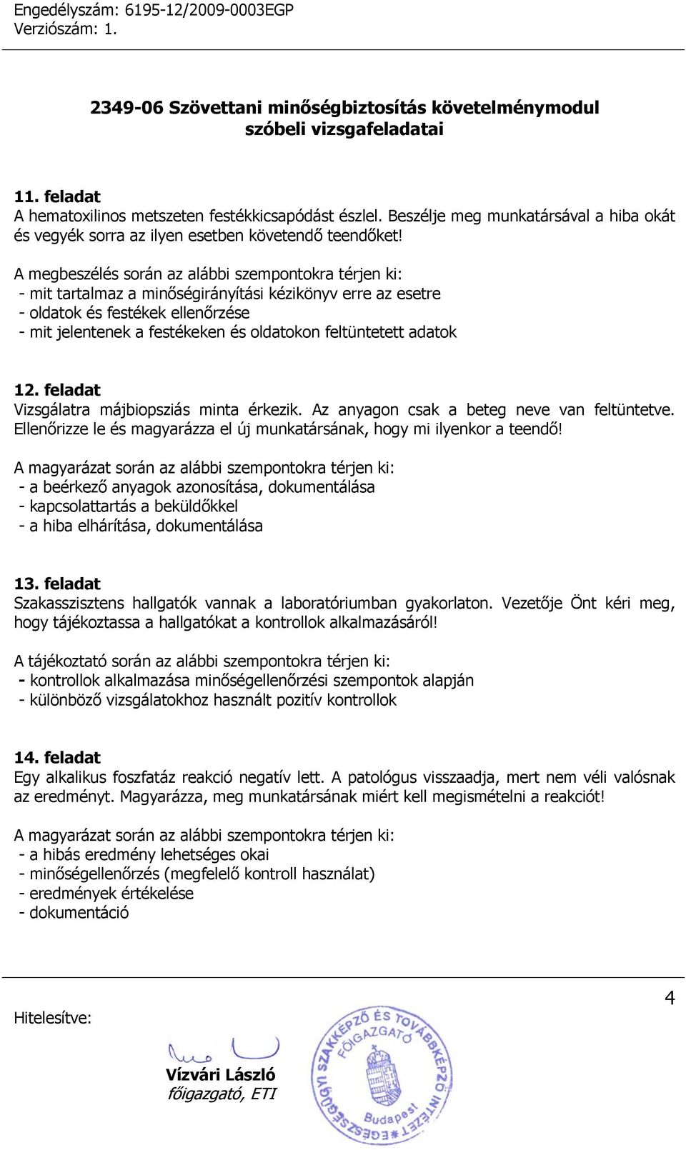 feltüntetett adatok 12. feladat Vizsgálatra májbiopsziás minta érkezik. Az anyagon csak a beteg neve van feltüntetve. Ellenőrizze le és magyarázza el új munkatársának, hogy mi ilyenkor a teendő!