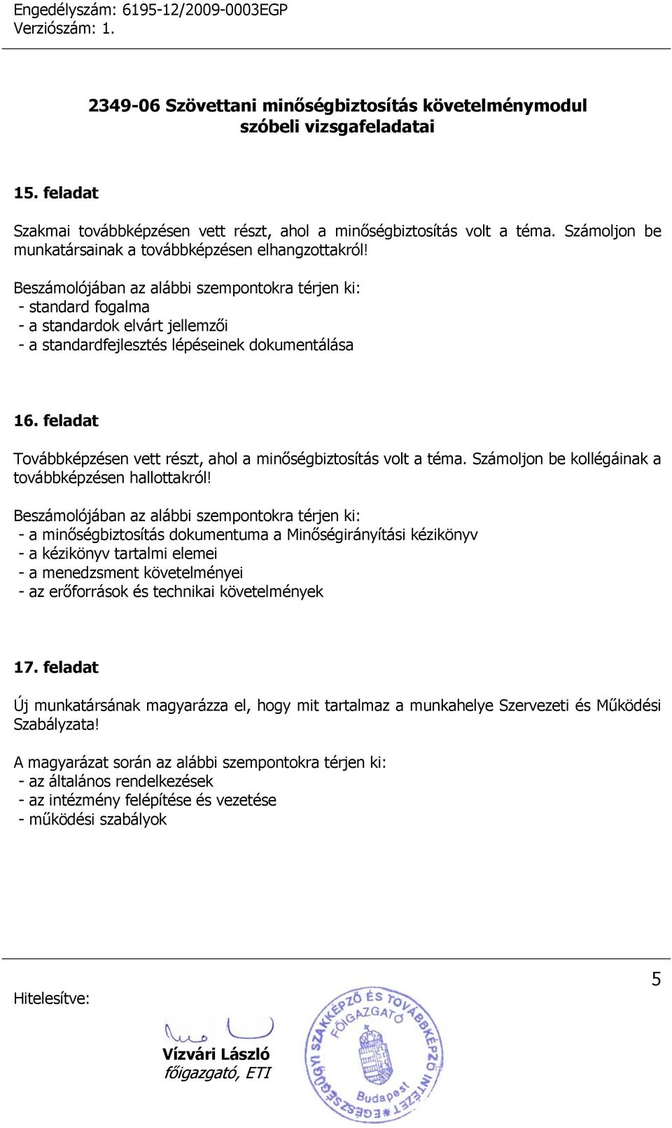 feladat Továbbképzésen vett részt, ahol a minőségbiztosítás volt a téma. Számoljon be kollégáinak a továbbképzésen hallottakról!