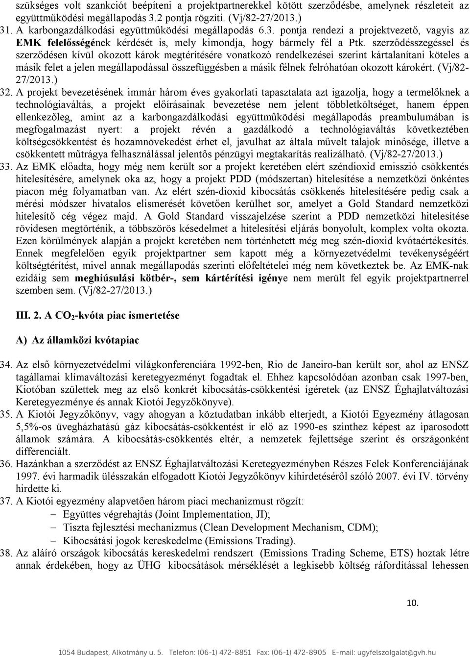 szerződésszegéssel és szerződésen kívül okozott károk megtérítésére vonatkozó rendelkezései szerint kártalanítani köteles a másik felet a jelen megállapodással összefüggésben a másik félnek