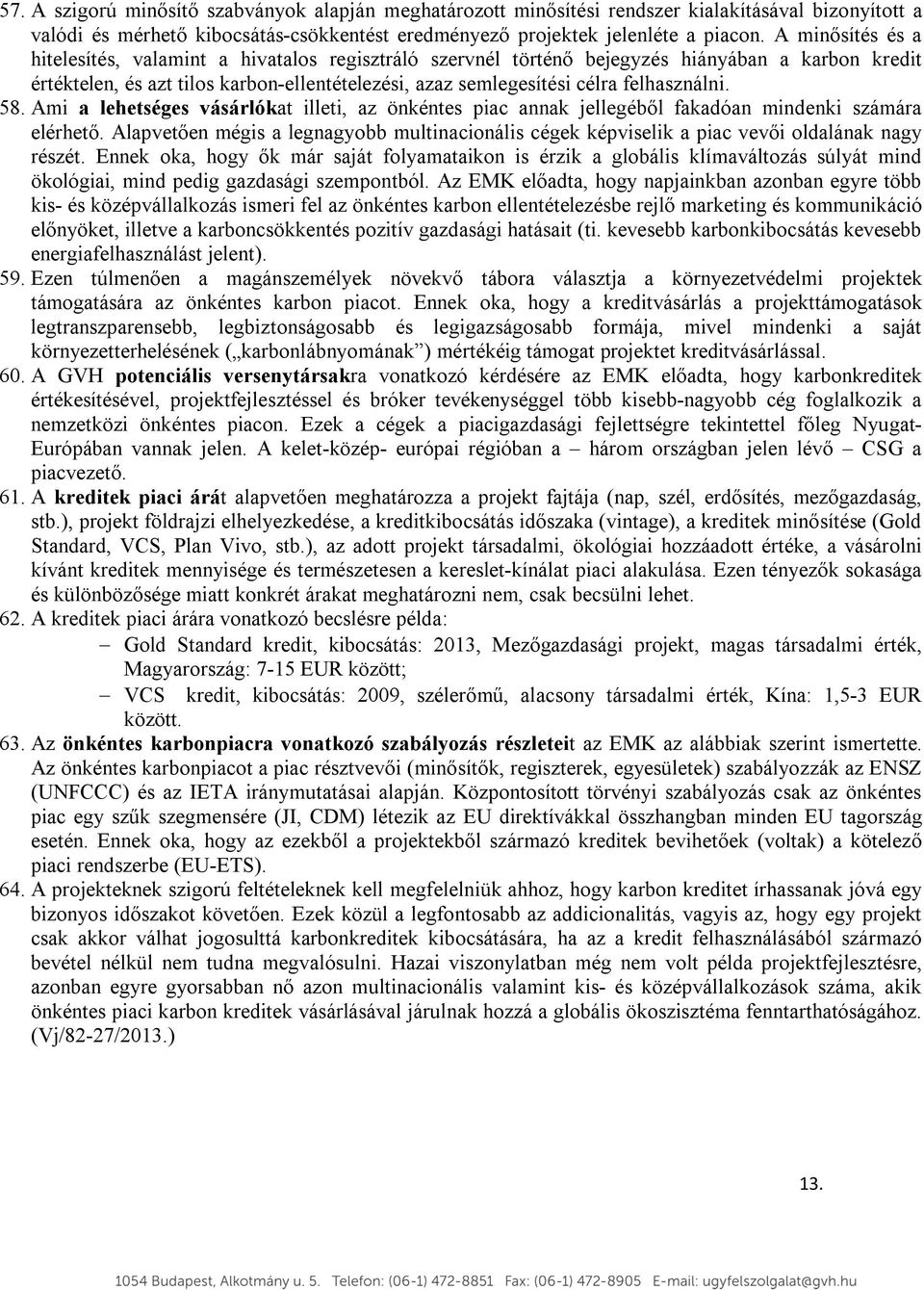 felhasználni. 58. Ami a lehetséges vásárlókat illeti, az önkéntes piac annak jellegéből fakadóan mindenki számára elérhető.