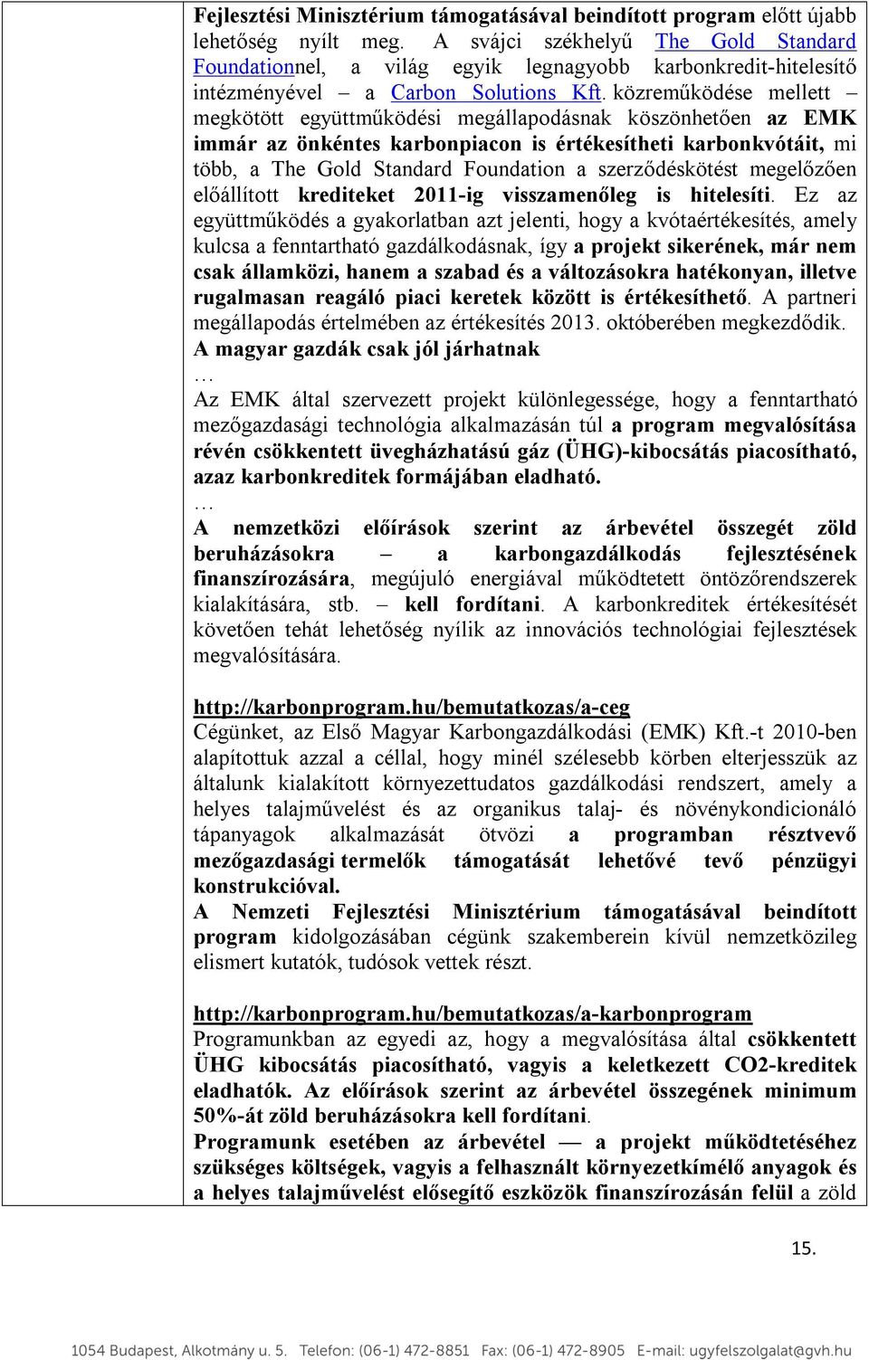 közreműködése mellett megkötött együttműködési megállapodásnak köszönhetően az EMK immár az önkéntes karbonpiacon is értékesítheti karbonkvótáit, mi több, a The Gold Standard Foundation a