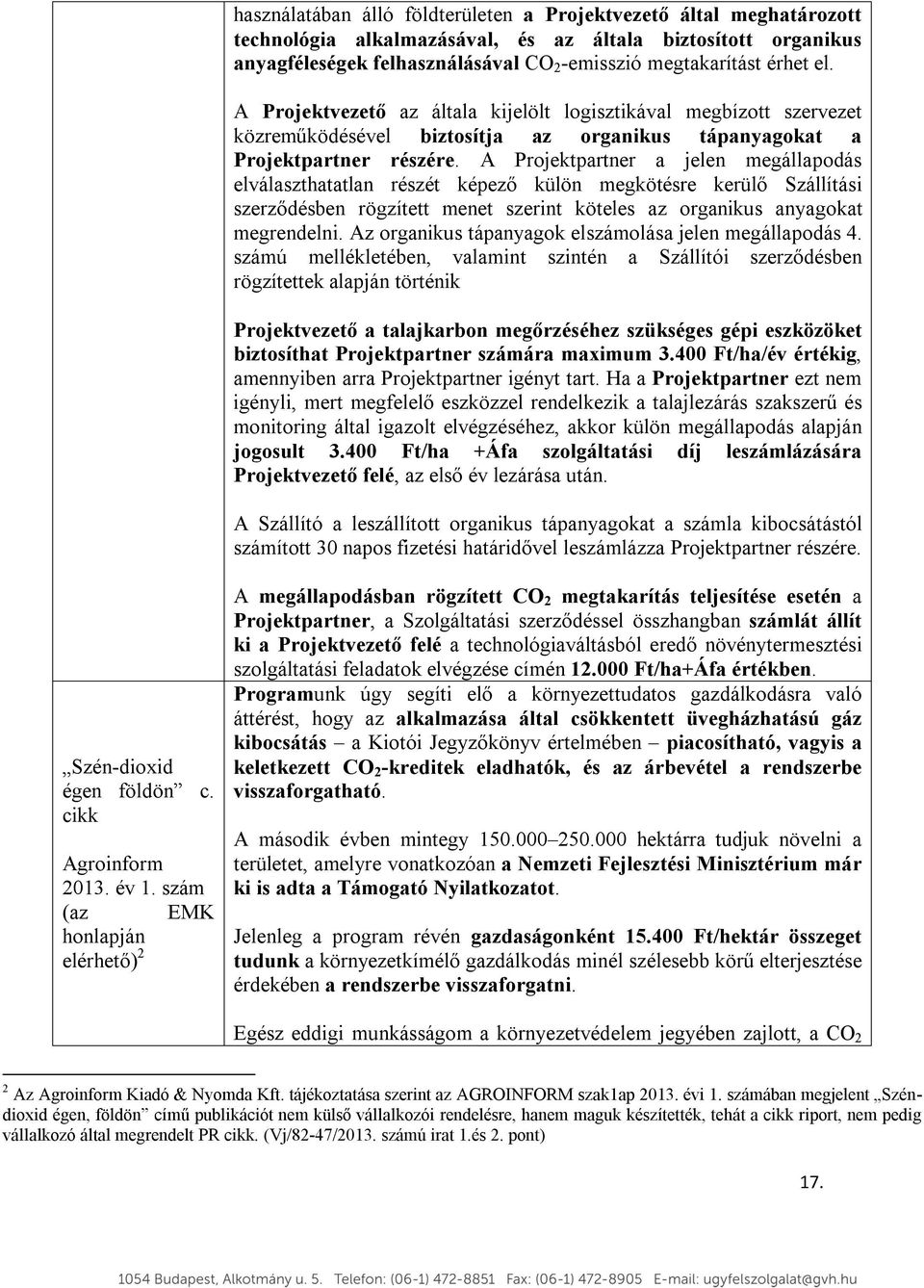 A Projektpartner a jelen megállapodás elválaszthatatlan részét képező külön megkötésre kerülő Szállítási szerződésben rögzített menet szerint köteles az organikus anyagokat megrendelni.