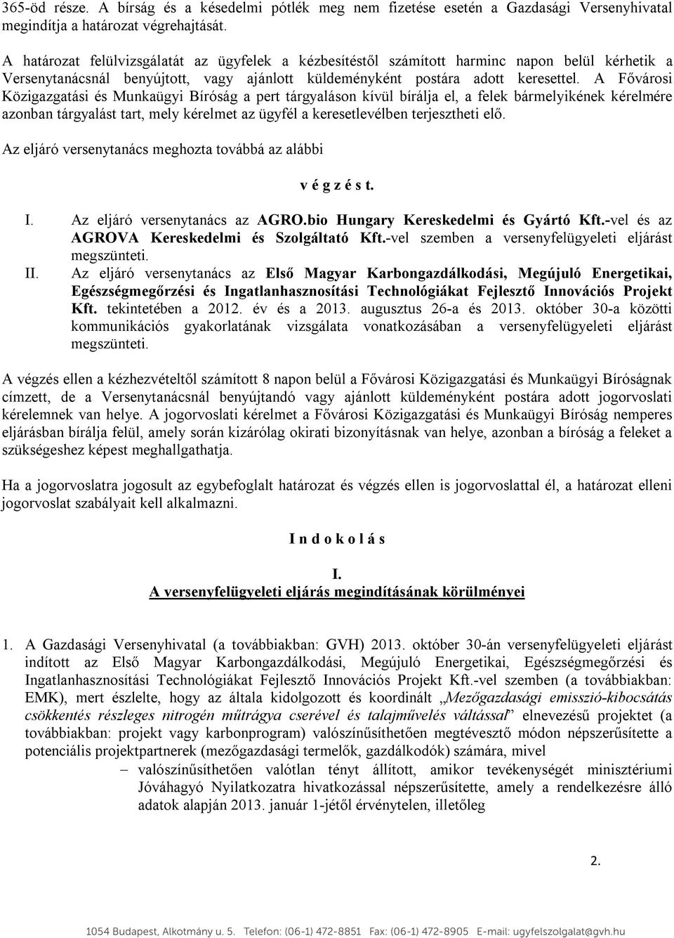 A Fővárosi Közigazgatási és Munkaügyi Bíróság a pert tárgyaláson kívül bírálja el, a felek bármelyikének kérelmére azonban tárgyalást tart, mely kérelmet az ügyfél a keresetlevélben terjesztheti elő.