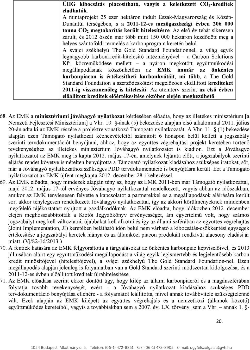 Az első év tehát sikeresen zárult, és 2012 őszén már több mint 150 000 hektáron kezdődött meg a helyes szántóföldi termelés a karbonprogram keretén belül.