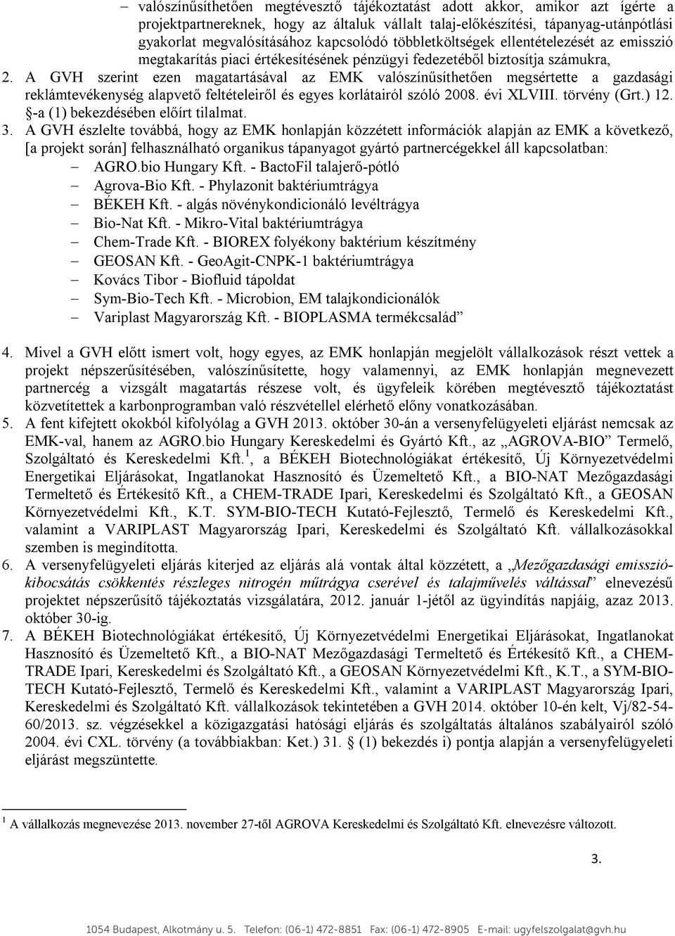 A GVH szerint ezen magatartásával az EMK valószínűsíthetően megsértette a gazdasági reklámtevékenység alapvető feltételeiről és egyes korlátairól szóló 2008. évi XLVIII. törvény (Grt.) 12.