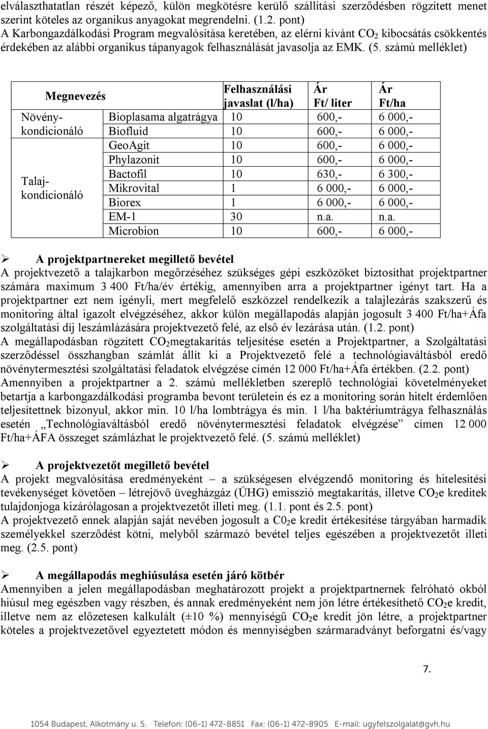 számú melléklet) Megnevezés Felhasználási Ár Ár javaslat (l/ha) Ft/ liter Ft/ha Bioplasama algatrágya 10 600,- 6 000,- Biofluid 10 600,- 6 000,- GeoAgit 10 600,- 6 000,- Phylazonit 10 600,- 6 000,-