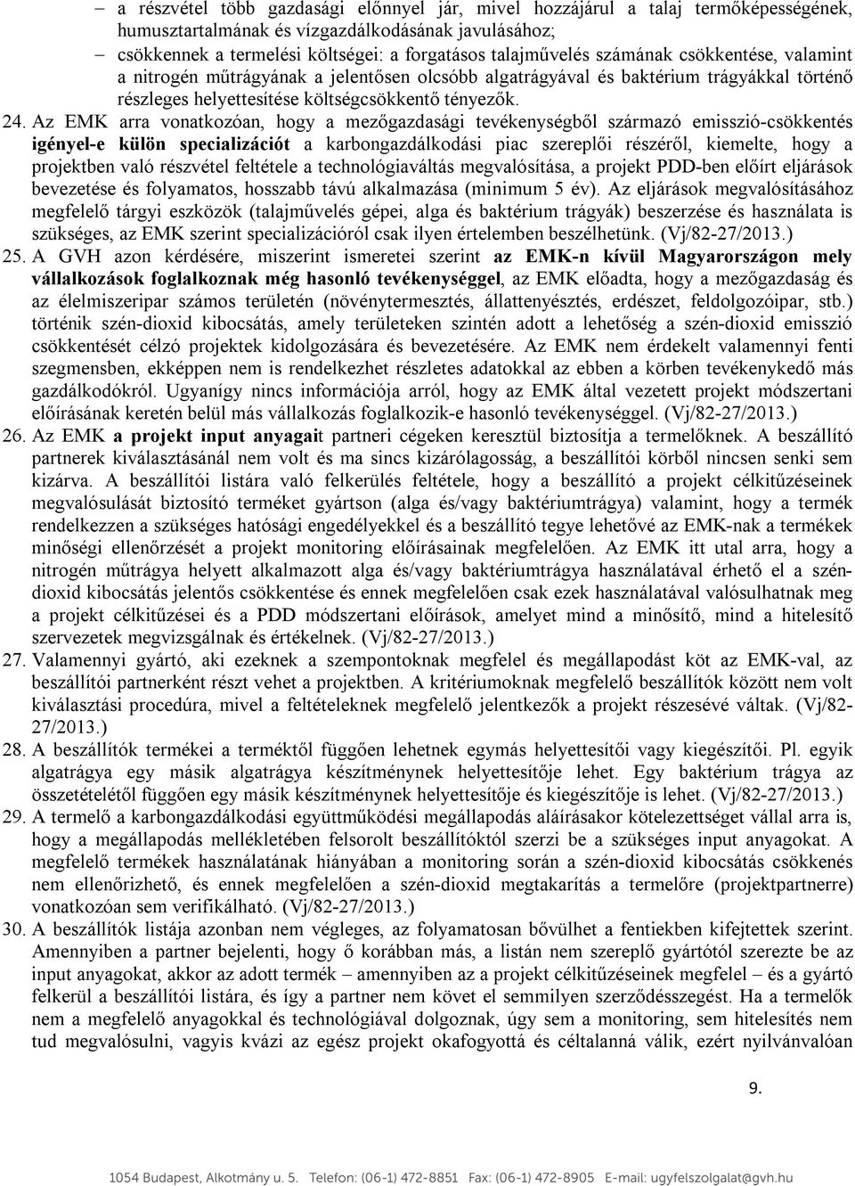 Az EMK arra vonatkozóan, hogy a mezőgazdasági tevékenységből származó emisszió-csökkentés igényel-e külön specializációt a karbongazdálkodási piac szereplői részéről, kiemelte, hogy a projektben való