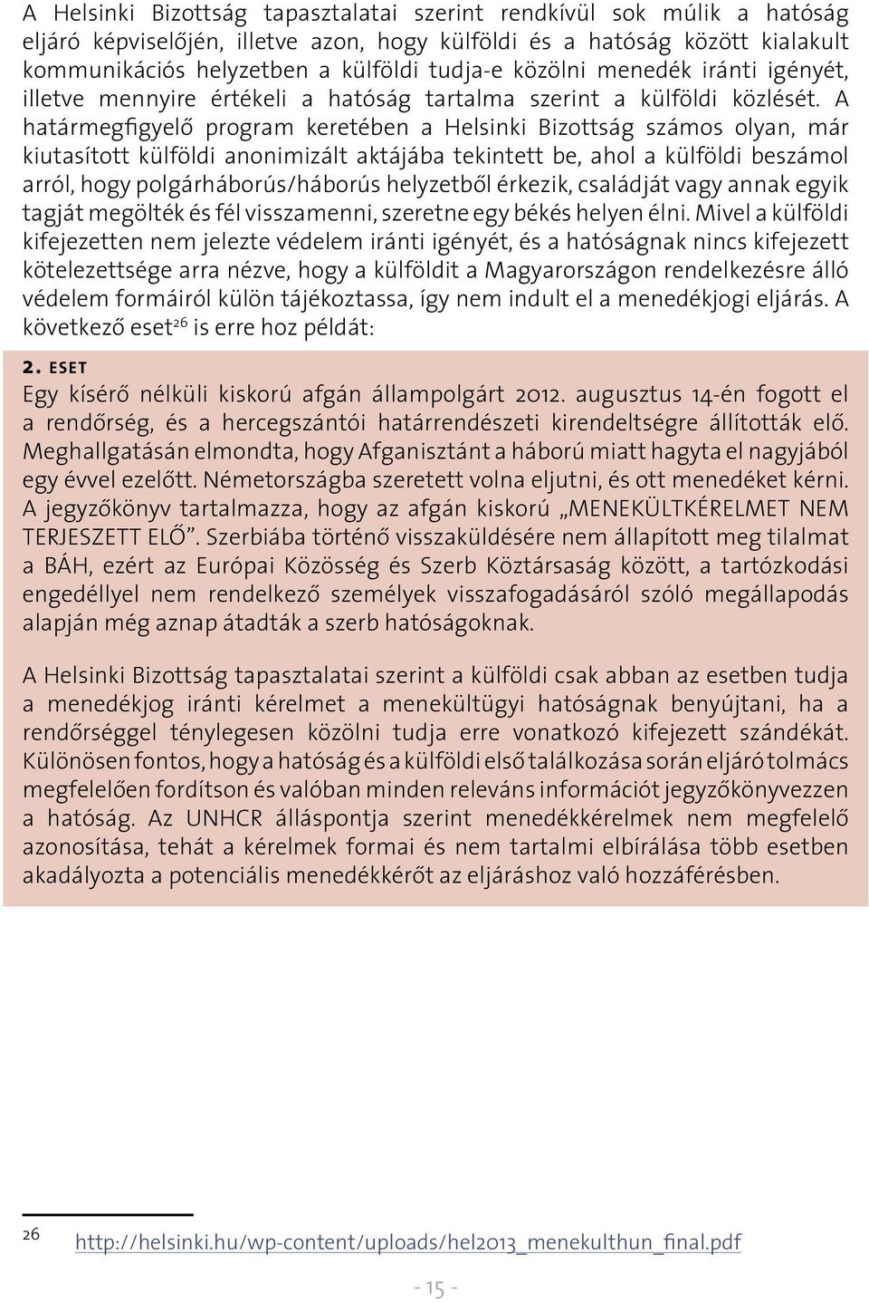 A határmegfigyelô program keretében a Helsinki Bizottság számos olyan, már kiutasított külföldi anonimizált aktájába tekintett be, ahol a külföldi beszámol arról, hogy polgárháborús/háborús