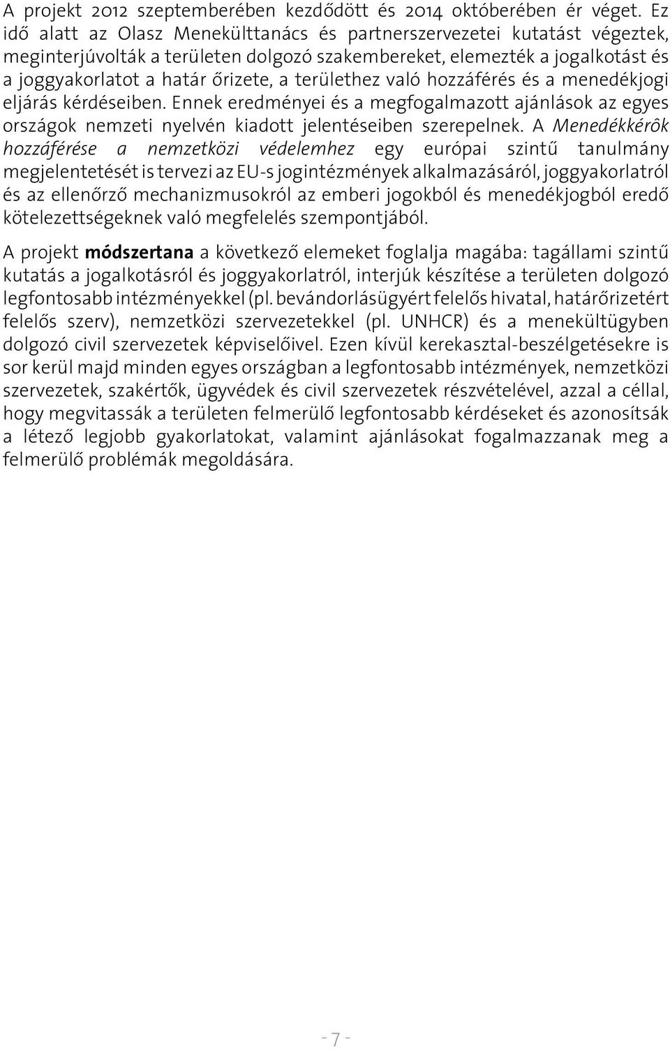 területhez való hozzáférés és a menedékjogi eljárás kérdéseiben. Ennek eredményei és a megfogalmazott ajánlások az egyes országok nemzeti nyelvén kiadott jelentéseiben szerepelnek.