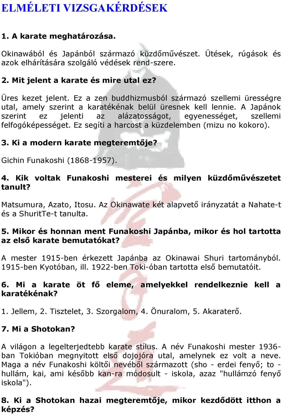 A Japánok szerint ez jelenti az alázatosságot, egyenességet, szellemi felfogóképességet. Ez segíti a harcost a küzdelemben (mizu no kokoro). 3. Ki a modern karate megteremtője?