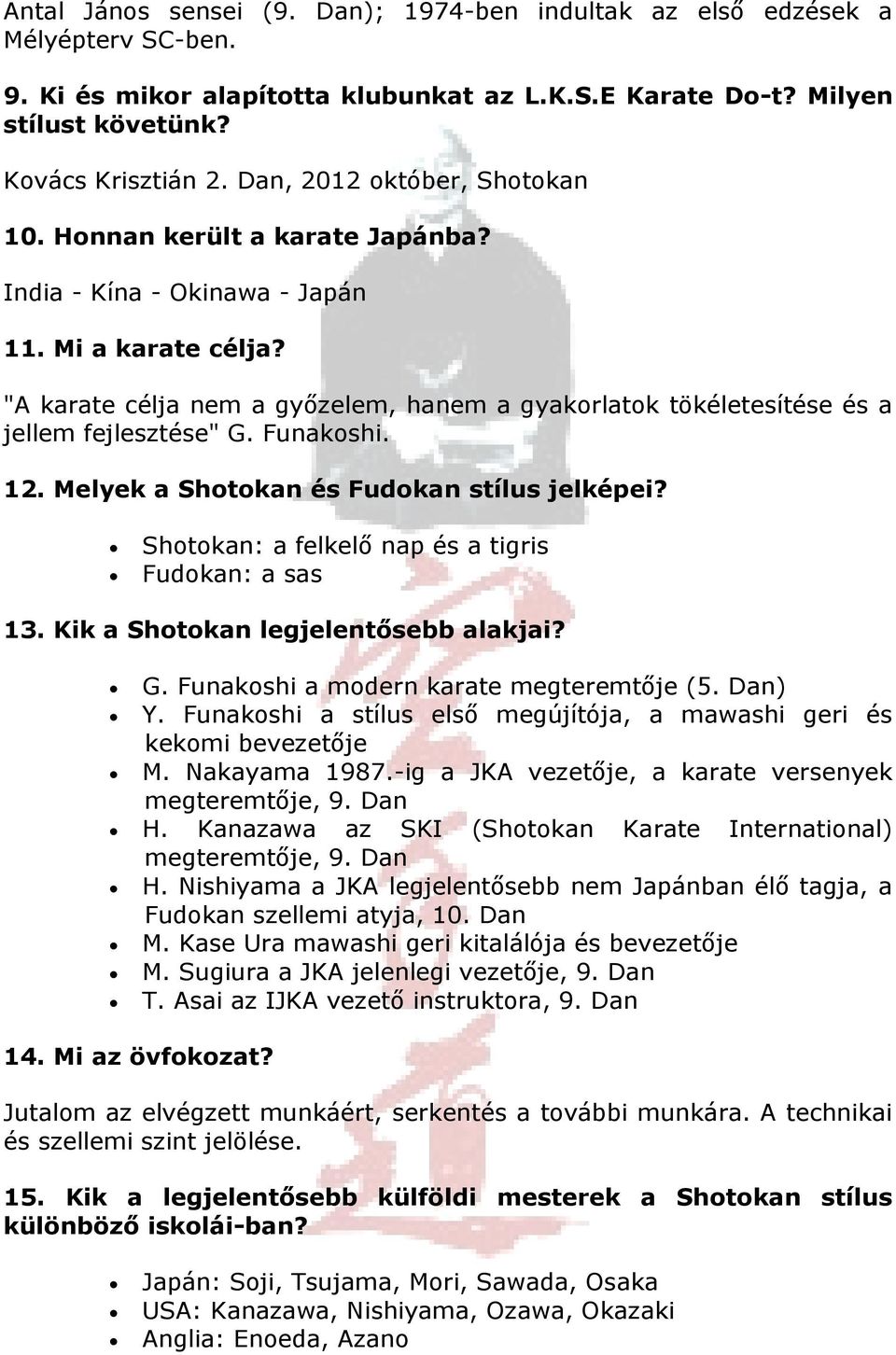 "A karate célja nem a győzelem, hanem a gyakorlatok tökéletesítése és a jellem fejlesztése" G. Funakoshi. 12. Melyek a Shotokan és Fudokan stílus jelképei?