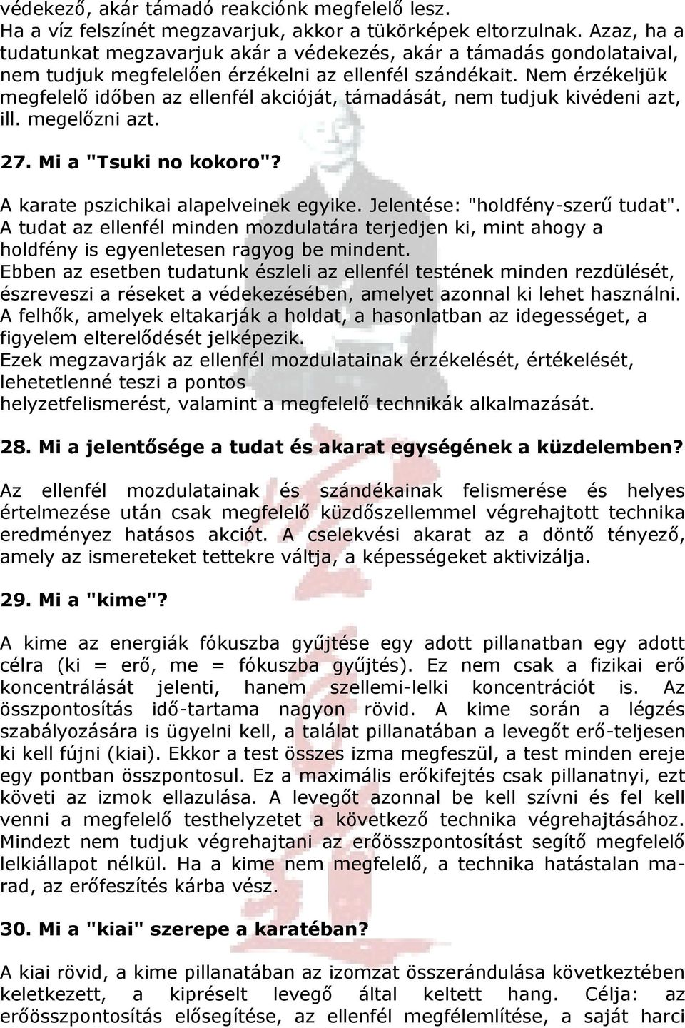 Nem érzékeljük megfelelő időben az ellenfél akcióját, támadását, nem tudjuk kivédeni azt, ill. megelőzni azt. 27. Mi a "Tsuki no kokoro"? A karate pszichikai alapelveinek egyike.