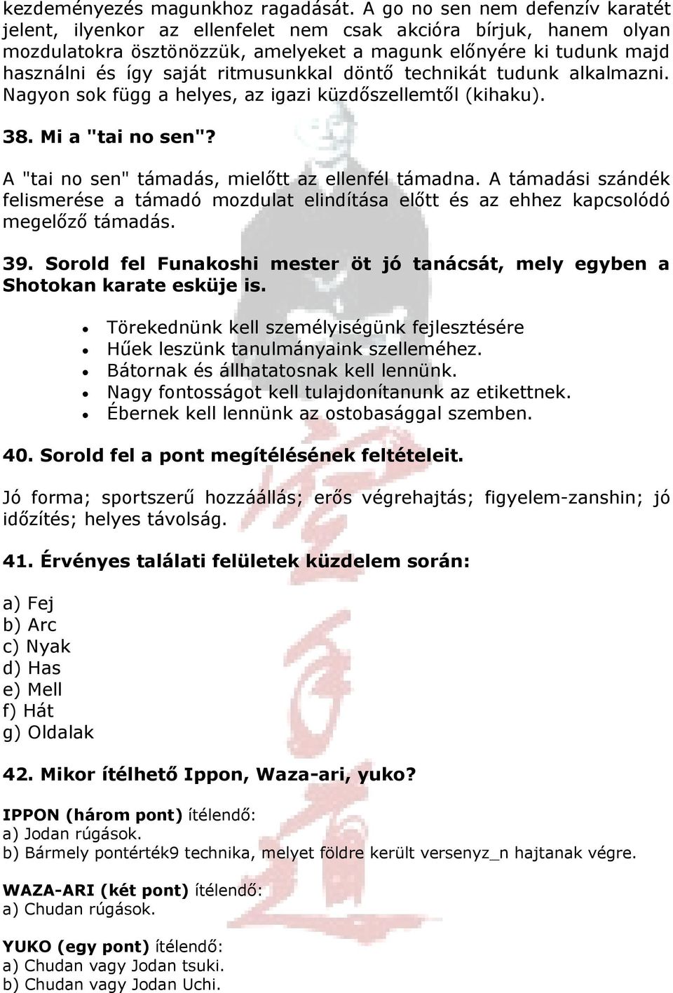 ritmusunkkal döntő technikát tudunk alkalmazni. Nagyon sok függ a helyes, az igazi küzdőszellemtől (kihaku). 38. Mi a "tai no sen"? A "tai no sen" támadás, mielőtt az ellenfél támadna.