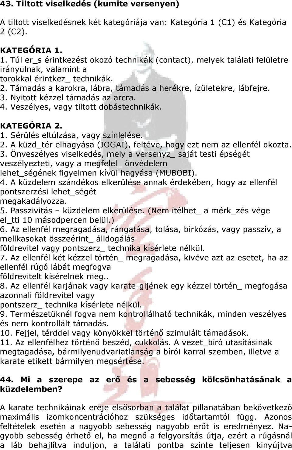 3. Nyitott kézzel támadás az arcra. 4. Veszélyes, vagy tiltott dobástechnikák. KATEGÓRIA 2. 1. Sérülés eltúlzása, vagy színlelése. 2. A küzd_tér elhagyása (JOGAI), feltéve, hogy ezt nem az ellenfél okozta.