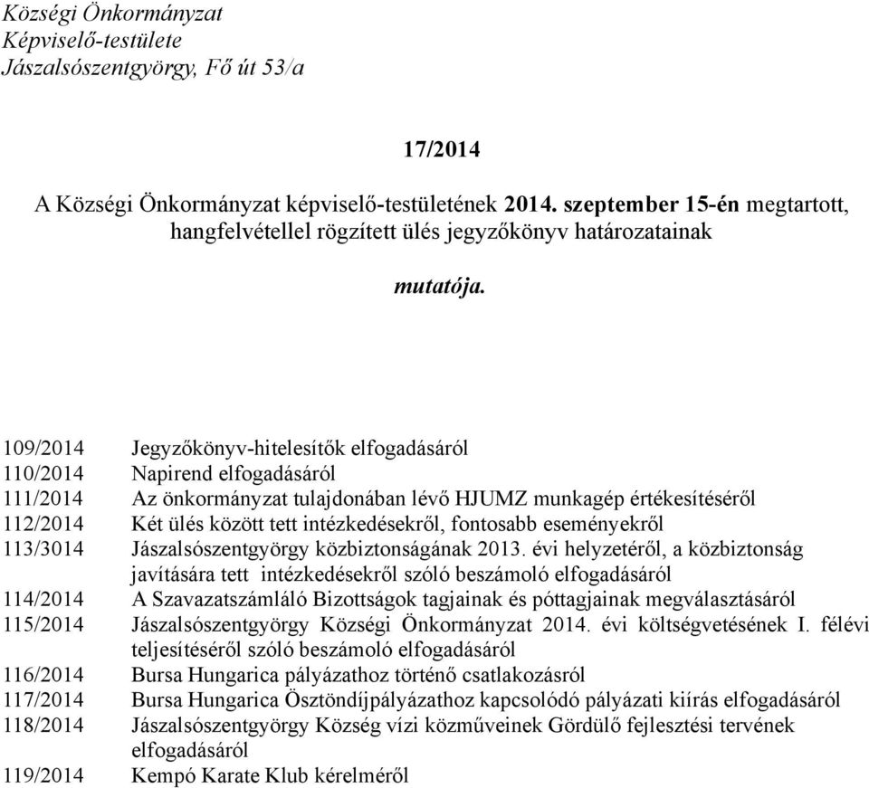 109/2014 Jegyzőkönyv-hitelesítők elfogadásáról 110/2014 Napirend elfogadásáról 111/2014 Az önkormányzat tulajdonában lévő HJUMZ munkagép értékesítéséről 112/2014 Két ülés között tett intézkedésekről,