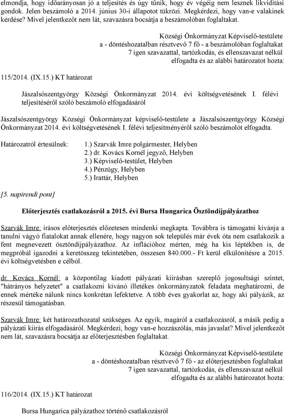 2014. (IX.15.) KT határozat a - döntéshozatalban résztvevő 7 fő - a beszámolóban foglaltakat Jászalsószentgyörgy Községi Önkormányzat 2014. évi költségvetésének I.