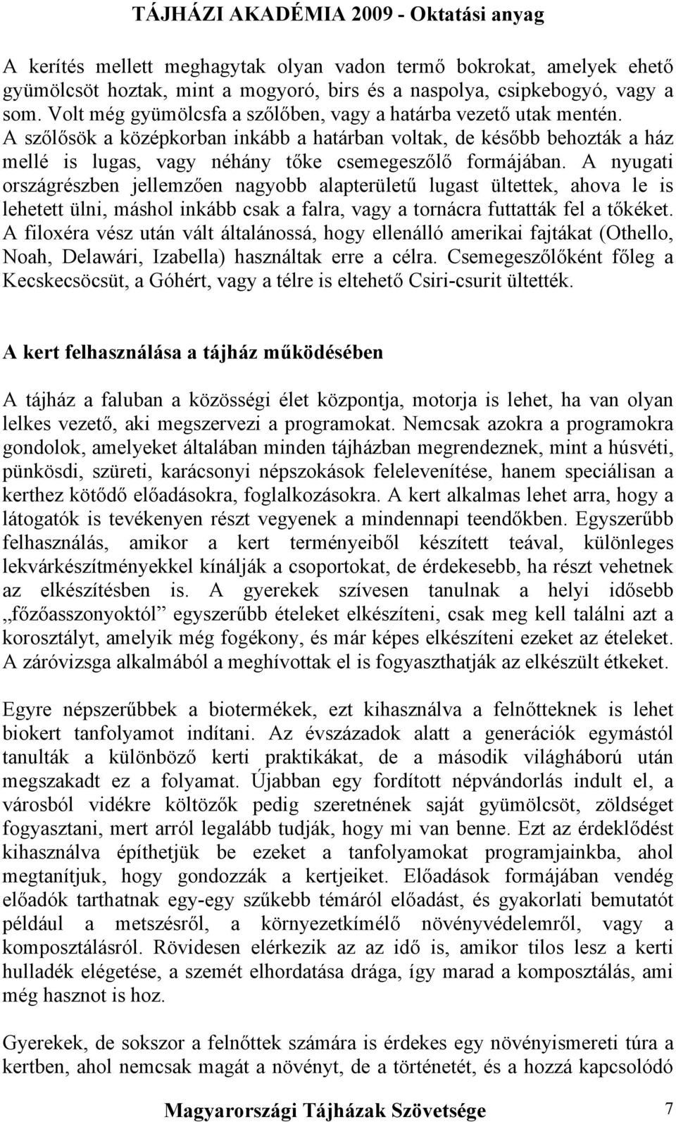 A nyugati országrészben jellemzően nagyobb alapterületű lugast ültettek, ahova le is lehetett ülni, máshol inkább csak a falra, vagy a tornácra futtatták fel a tőkéket.