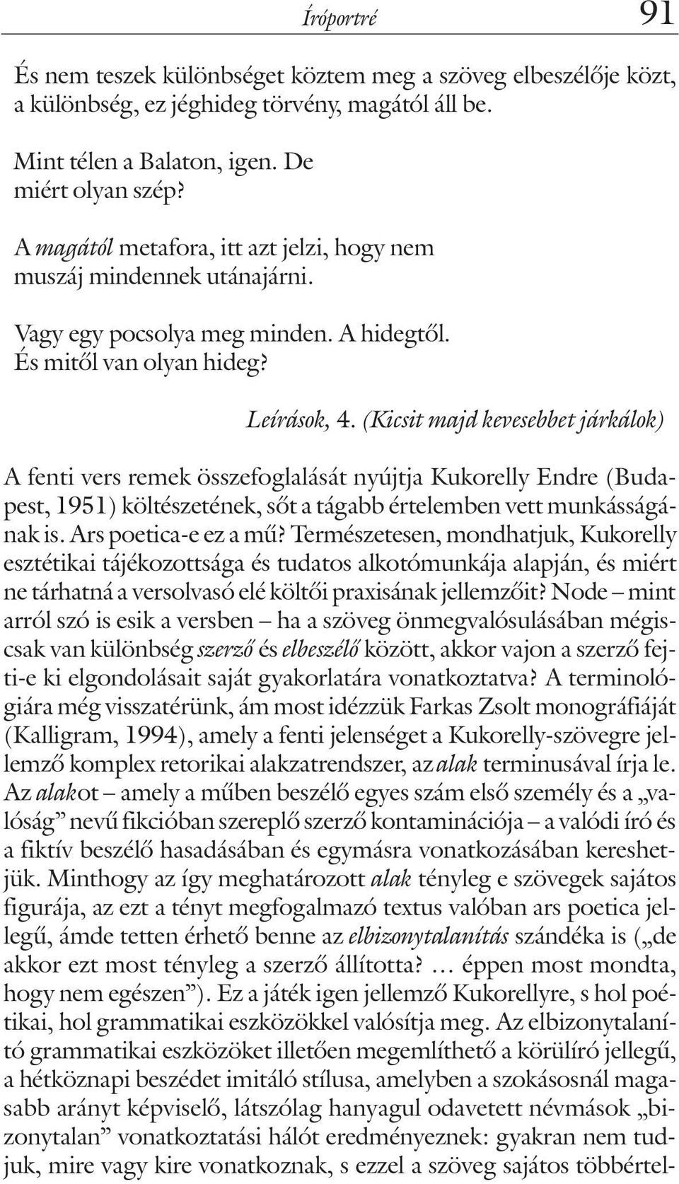 (Kicsit majd kevesebbet járkálok) A fenti vers remek összefoglalását nyújtja Kukorelly Endre (Budapest, 1951) költészetének, sõt a tágabb értelemben vett munkásságának is. Ars poetica-e ez a mû?