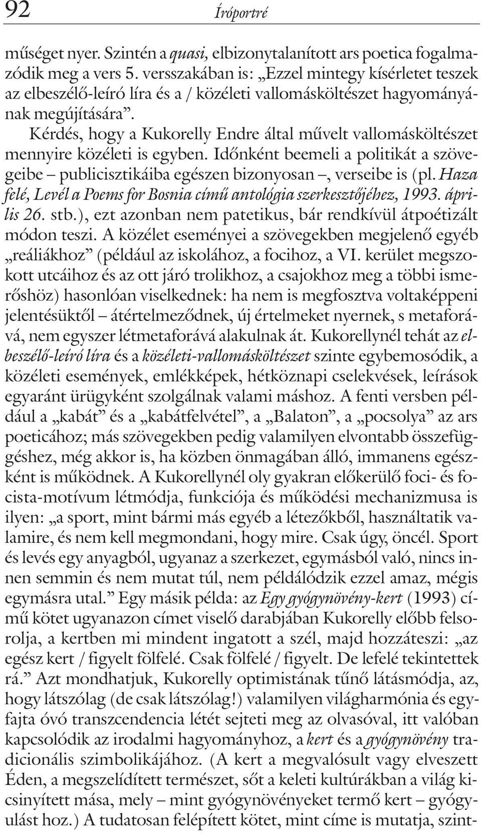 Kérdés, hogy a Kukorelly Endre által mûvelt vallomásköltészet mennyire közéleti is egyben. Idõnként beemeli a politikát a szövegeibe publicisztikáiba egészen bizonyosan, verseibe is (pl.