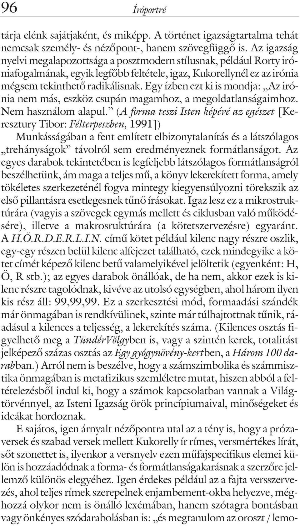 Egy ízben ezt ki is mondja: Az irónia nem más, eszköz csupán magamhoz, a megoldatlanságaimhoz. Nem használom alapul.