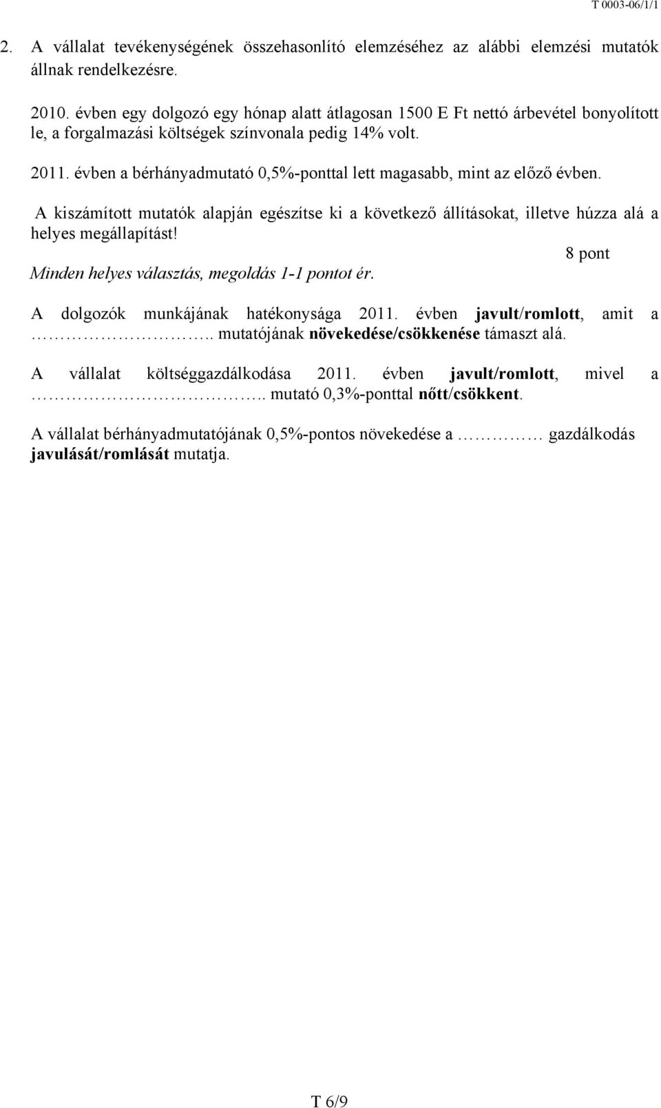 évben a bérhányadmutató 0,5%-ponttal lett magasabb, mint az előző évben. A kiszámított mutatók alapján egészítse ki a következő állításokat, illetve húzza alá a helyes megállapítást!