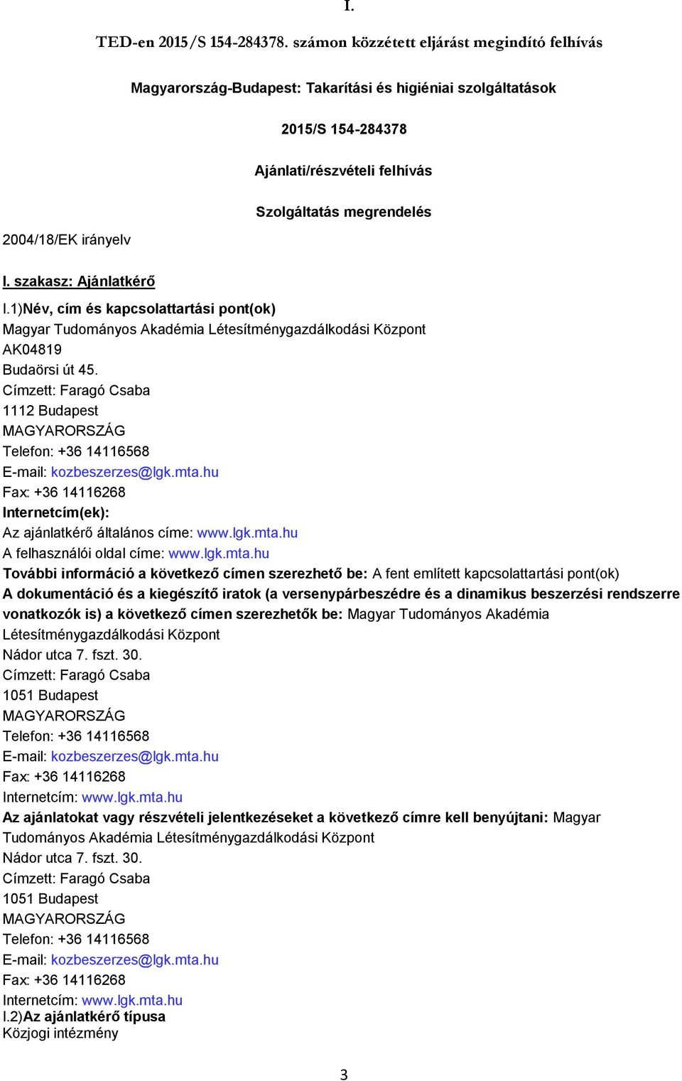 I. szakasz: Ajánlatkérő I.1)Név, cím és kapcsolattartási pont(ok) Magyar Tudományos Akadémia Létesítménygazdálkodási Központ AK04819 Budaörsi út 45.