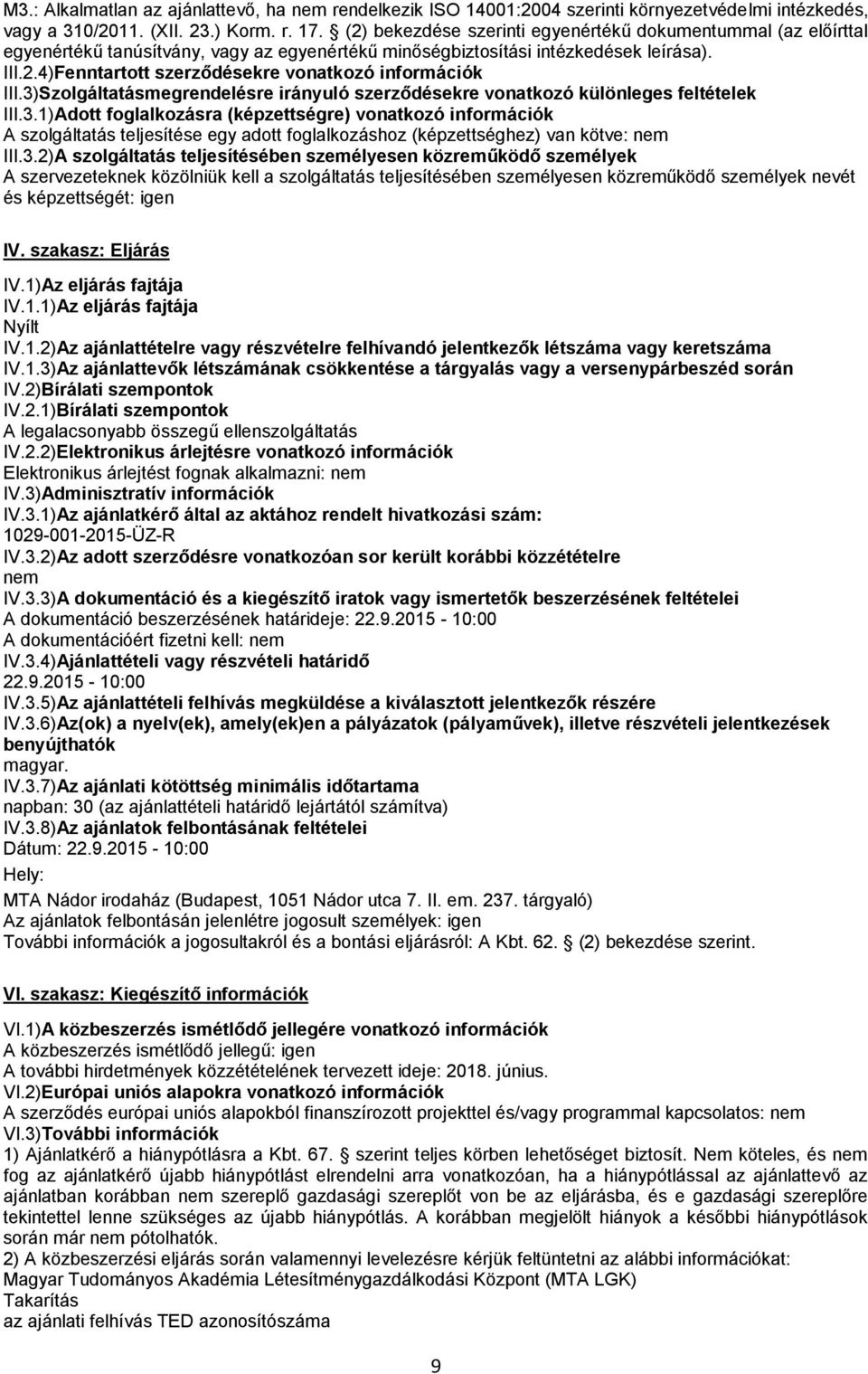 3)Szolgáltatásmegrendelésre irányuló szerződésekre vonatkozó különleges feltételek III.3.1)Adott foglalkozásra (képzettségre) vonatkozó információk A szolgáltatás teljesítése egy adott foglalkozáshoz (képzettséghez) van kötve: nem III.