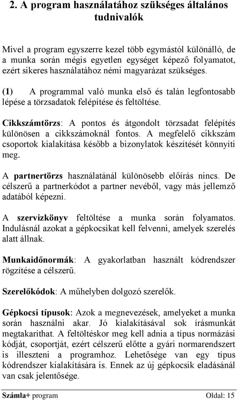 Cikkszámtörzs: A pontos és átgondolt törzsadat felépítés különösen a cikkszámoknál fontos. A megfelelő cikkszám csoportok kialakítása később a bizonylatok készítését könnyíti meg.