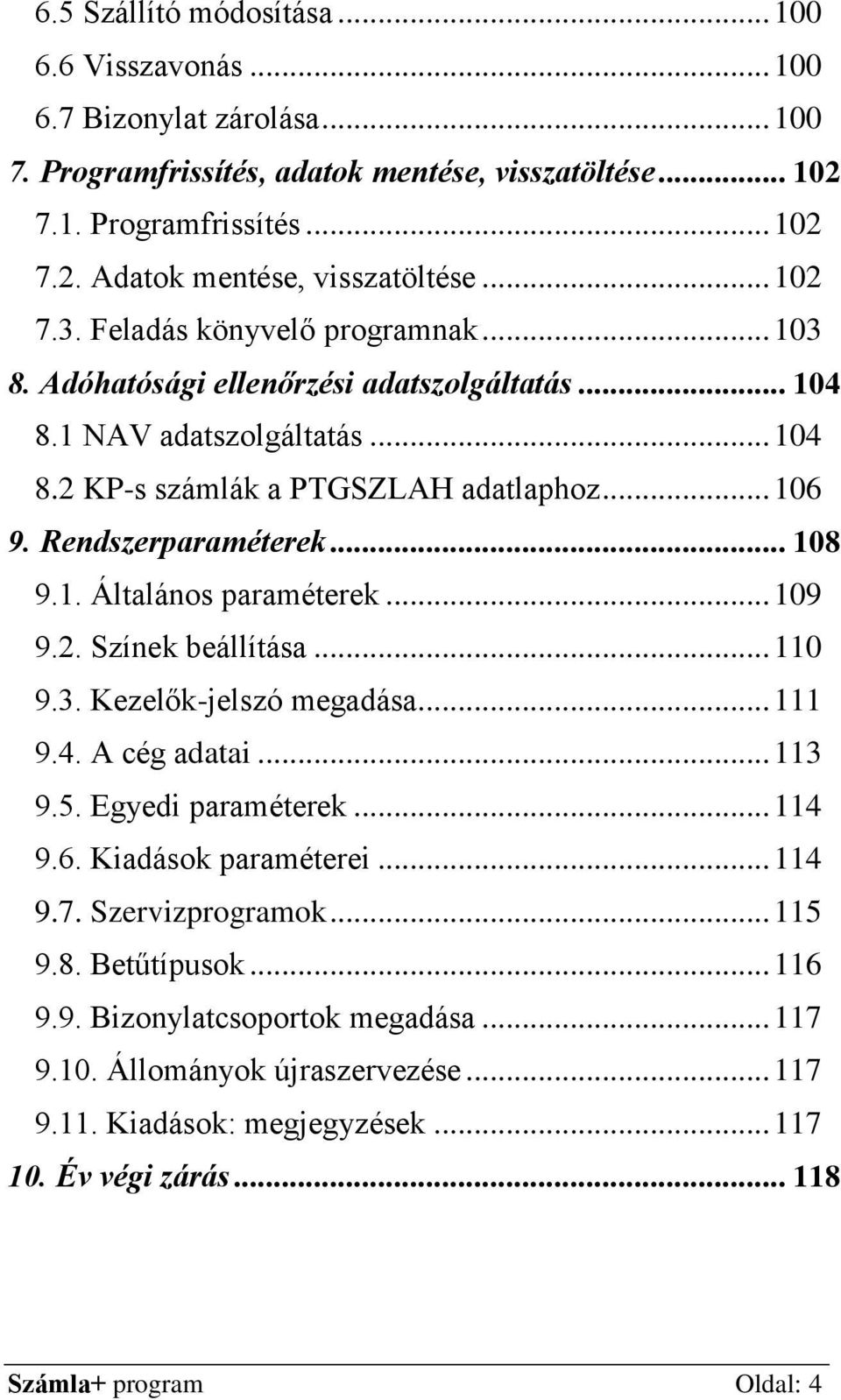 .. 108 9.1. Általános paraméterek... 109 9.2. Színek beállítása... 110 9.3. Kezelők-jelszó megadása... 111 9.4. A cég adatai... 113 9.5. Egyedi paraméterek... 114 9.6. Kiadások paraméterei... 114 9.7.