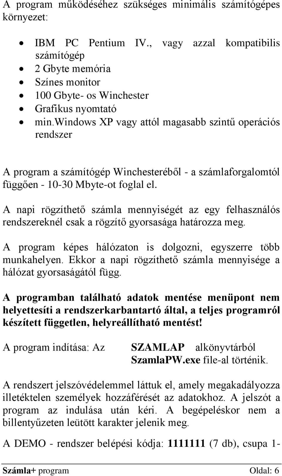 A napi rögzíthető számla mennyiségét az egy felhasználós rendszereknél csak a rögzítő gyorsasága határozza meg. A program képes hálózaton is dolgozni, egyszerre több munkahelyen.