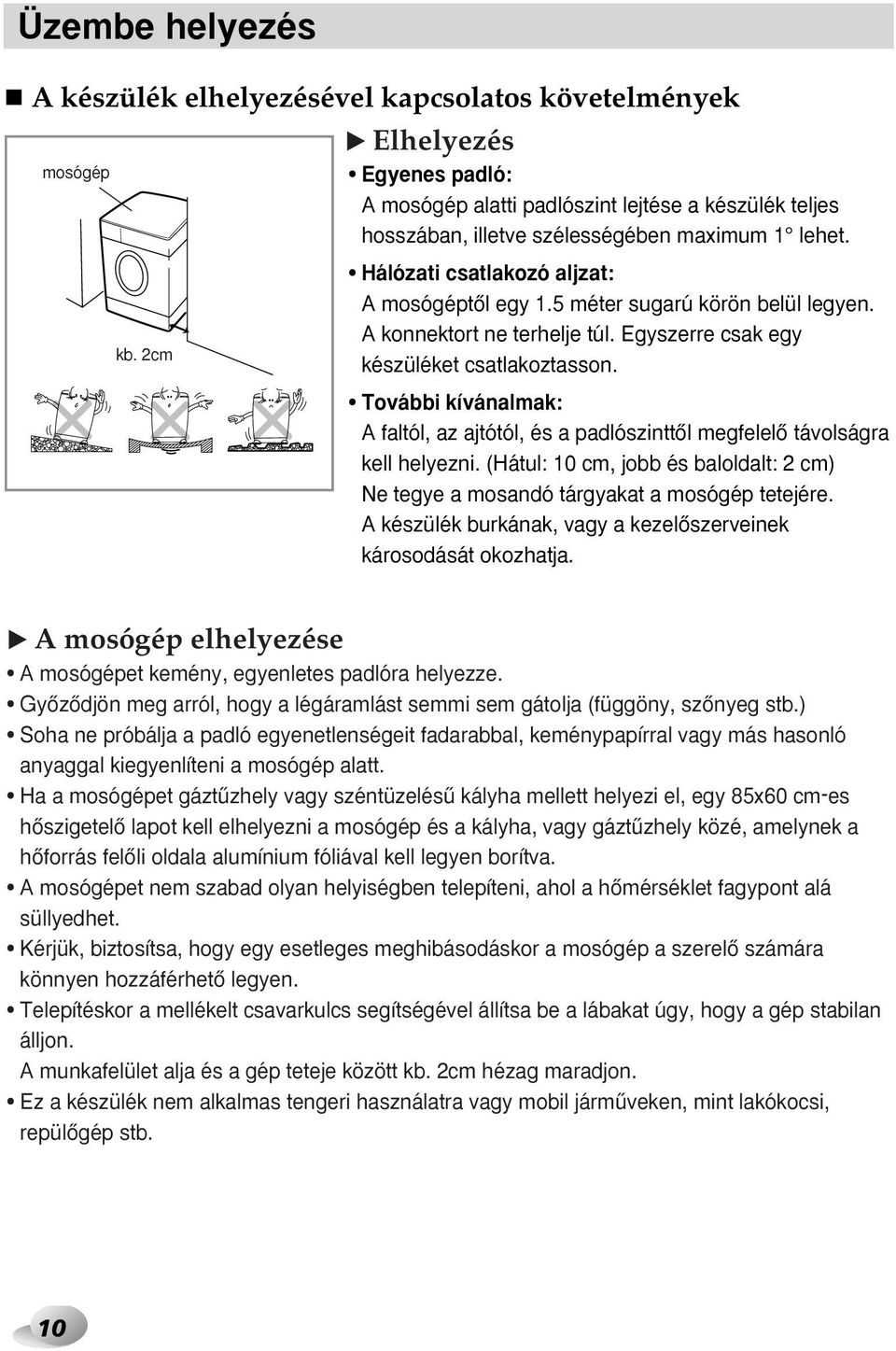 5 méter sugarú körön belül legyen. A konnektort ne terhelje túl. Egyszerre csak egy készüléket csatlakoztasson.