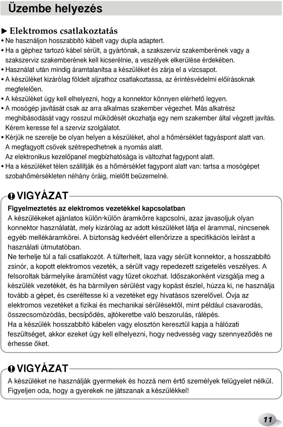 Használat után mindig áramtalanítsa a készüléket és zárja el a vízcsapot. A készüléket kizárólag földelt aljzathoz csatlakoztassa, az érintésvédelmi elœírásoknak megfelelœen.