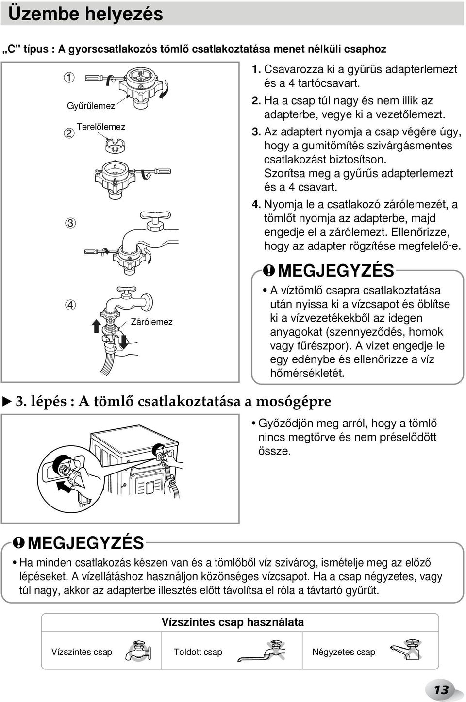 Szorítsa meg a gyırıs adapterlemezt és a 4 csavart. 4. Nyomja le a csatlakozó zárólemezét, a tömlœt nyomja az adapterbe, majd engedje el a zárólemezt.