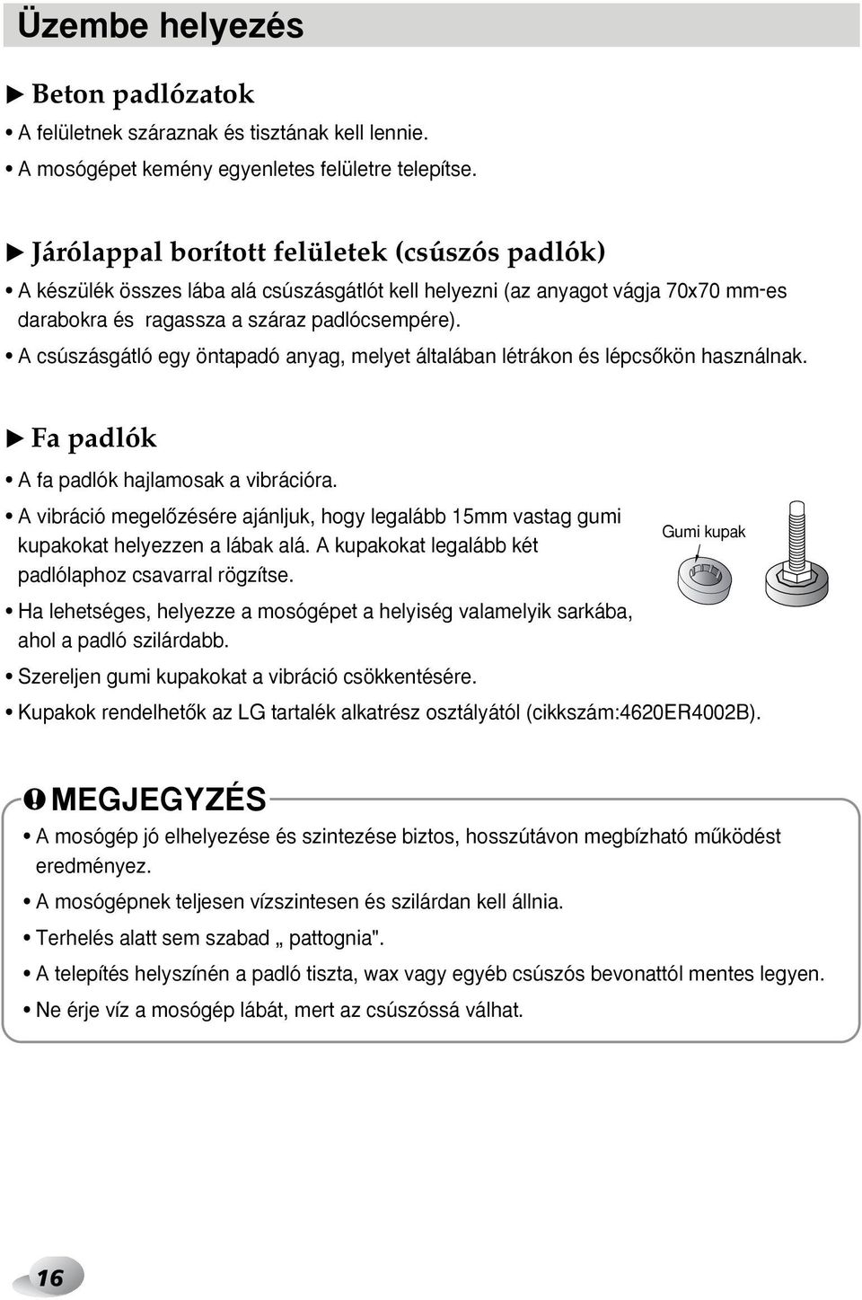 A csúszásgátló egy öntapadó anyag, melyet általában létrákon és lépcsœkön használnak. ❿ Fa padlók A fa padlók hajlamosak a vibrációra.