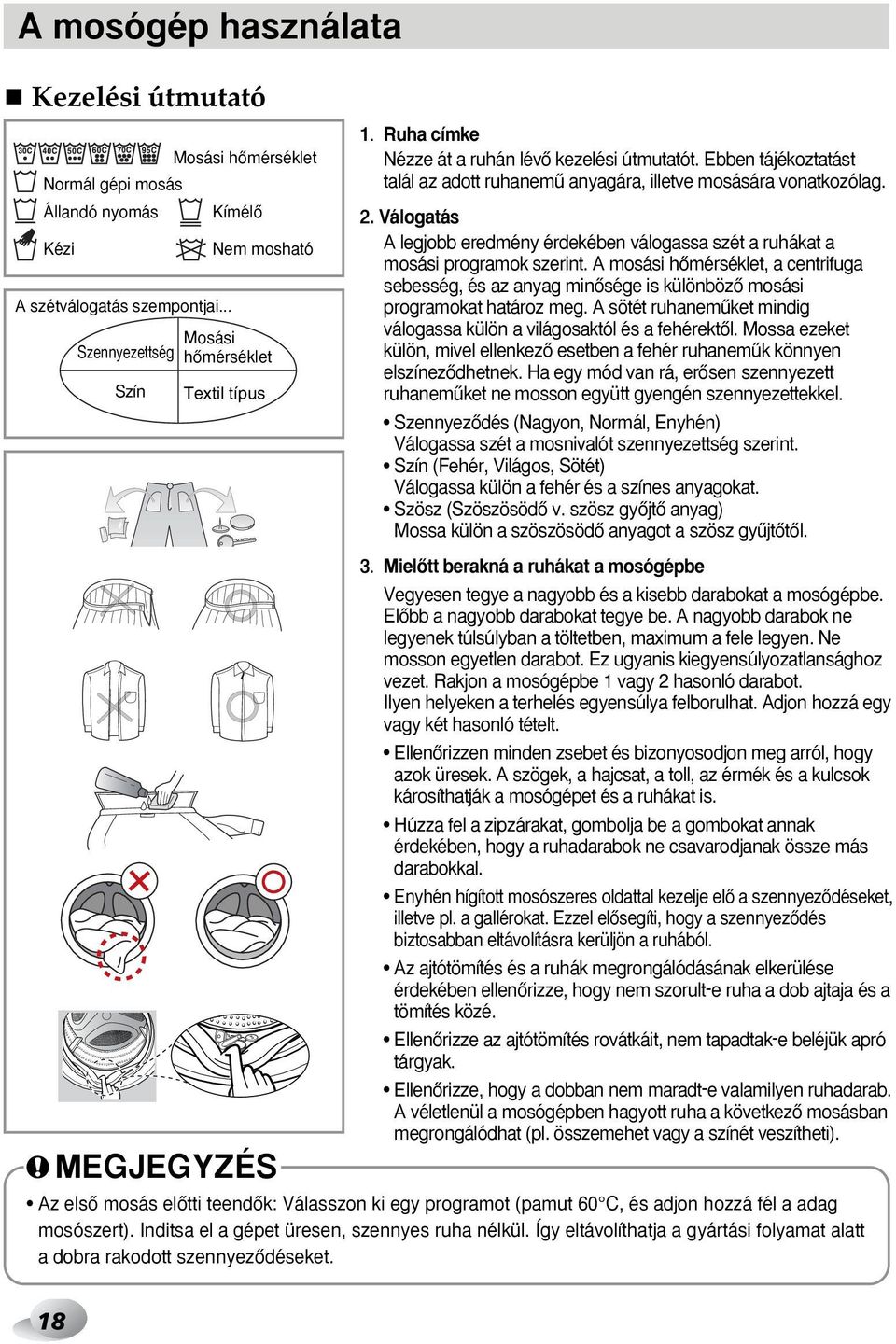 Válogatás A legjobb eredmény érdekében válogassa szét a ruhákat a mosási programok szerint.