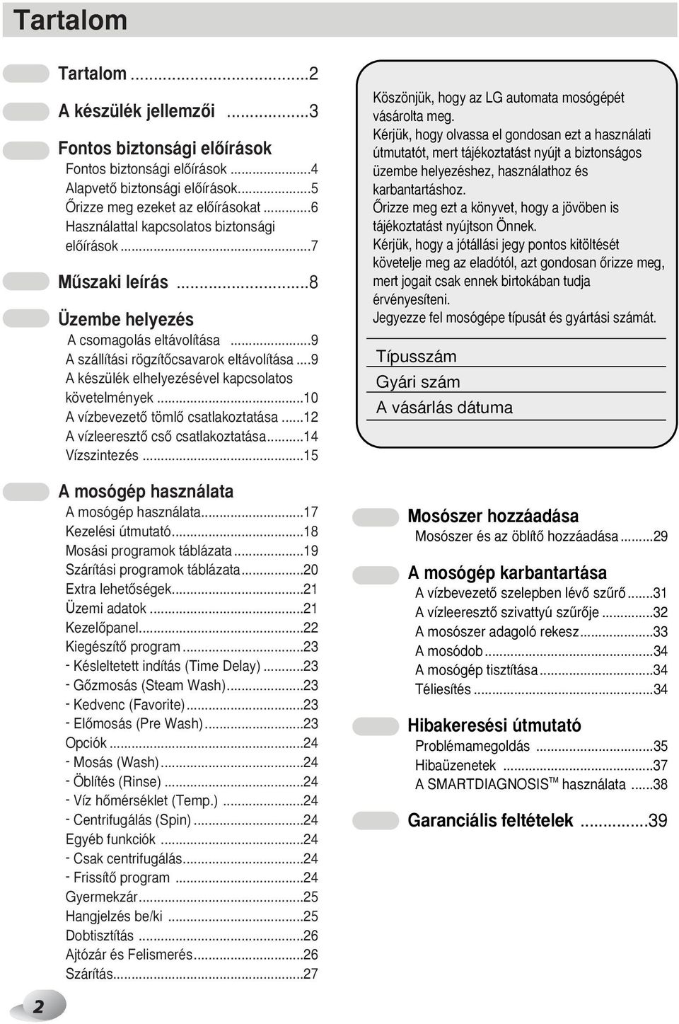 ..9 A készülék elhelyezésével kapcsolatos követelmények...10 A vízbevezetœ tömlœ csatlakoztatása...12 A vízleeresztœ csœ csatlakoztatása...14 Vízszintezés...15 A mosógép használata A mosógép használata.