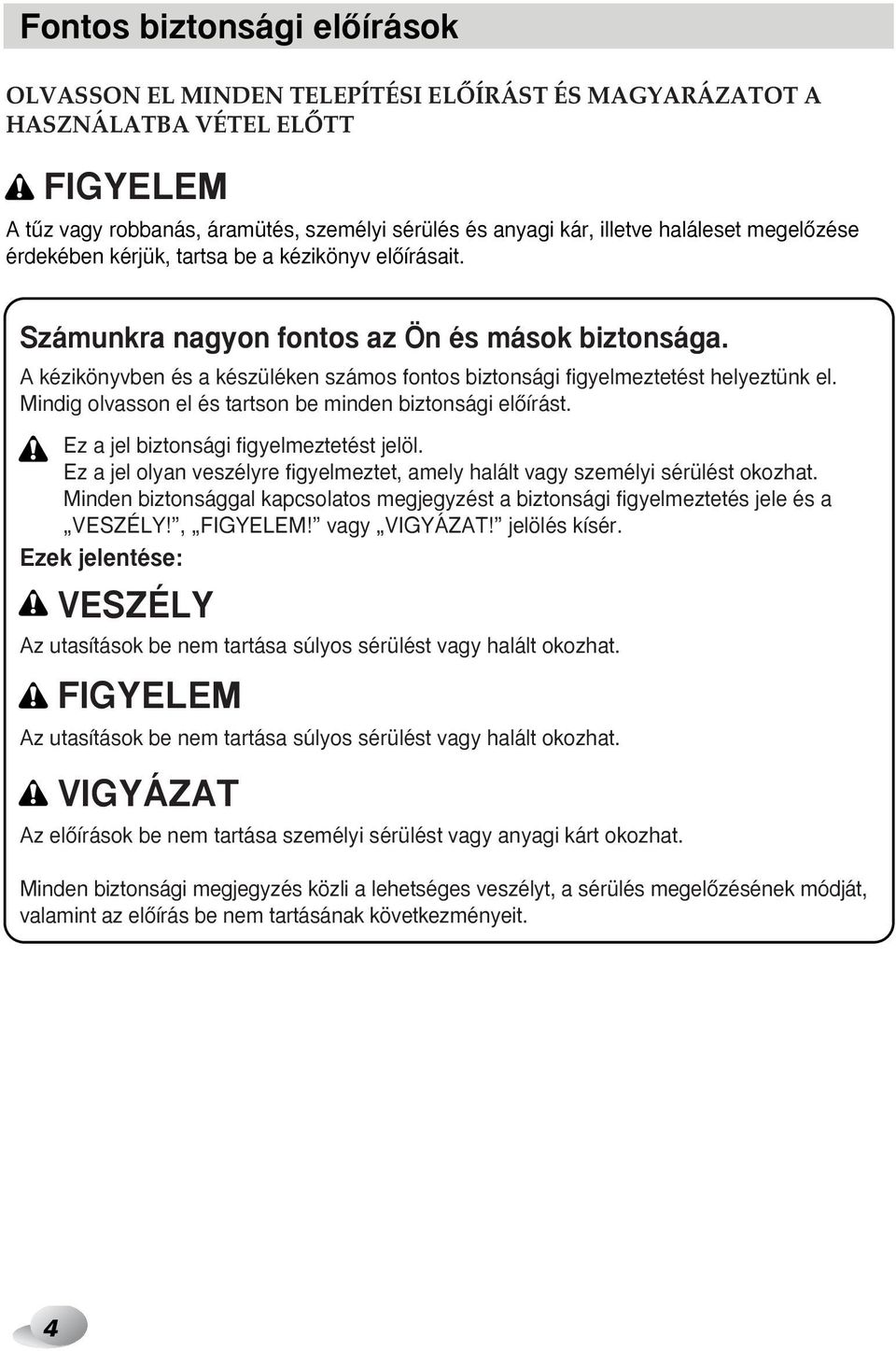 Mindig olvasson el és tartson be minden biztonsági elœírást. Ez a jel biztonsági figyelmeztetést jelöl. Ez a jel olyan veszélyre figyelmeztet, amely halált vagy személyi sérülést okozhat.