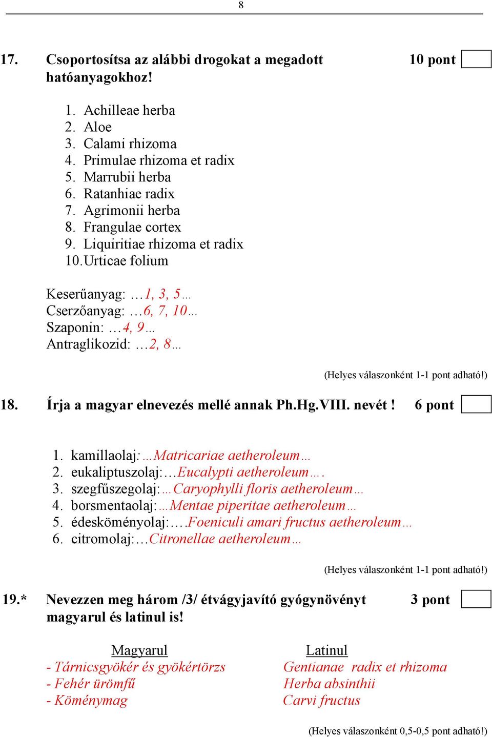 Írja a magyar elnevezés mellé annak Ph.Hg.VIII. nevét! 6 pont 1. kamillaolaj: Matricariae aetheroleum 2. eukaliptuszolaj: Eucalypti aetheroleum. 3. szegfőszegolaj: Caryophylli floris aetheroleum 4.