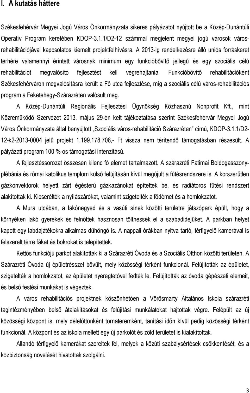 A 2013-ig rendelkezésre álló uniós forráskeret terhére valamennyi érintett városnak minimum egy funkcióbővítő jellegű és egy szociális célú rehabilitációt megvalósító fejlesztést kell végrehajtania.