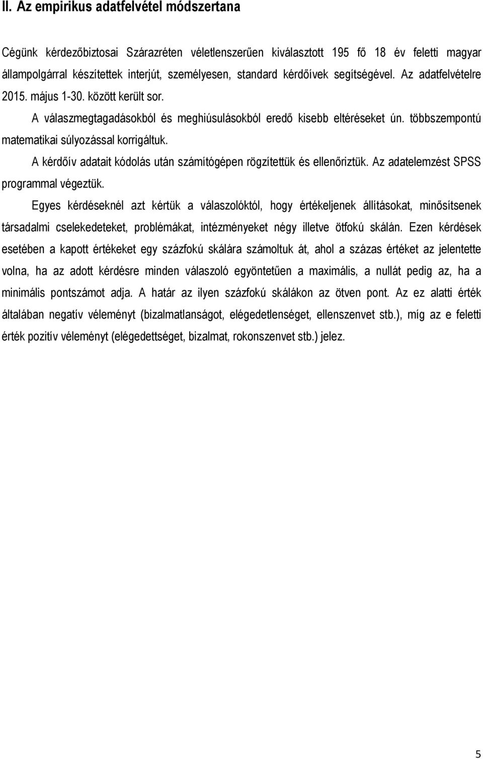 többszempontú matematikai súlyozással korrigáltuk. A kérdőív adatait kódolás után számítógépen rögzítettük és ellenőriztük. Az adatelemzést SPSS programmal végeztük.