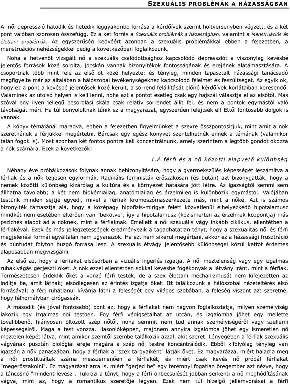 Az egyszerűség kedvéért azonban a szexuális problémákkal ebben a fejezetben, a menstruációs nehézségekkel pedig a következőben foglalkozunk.