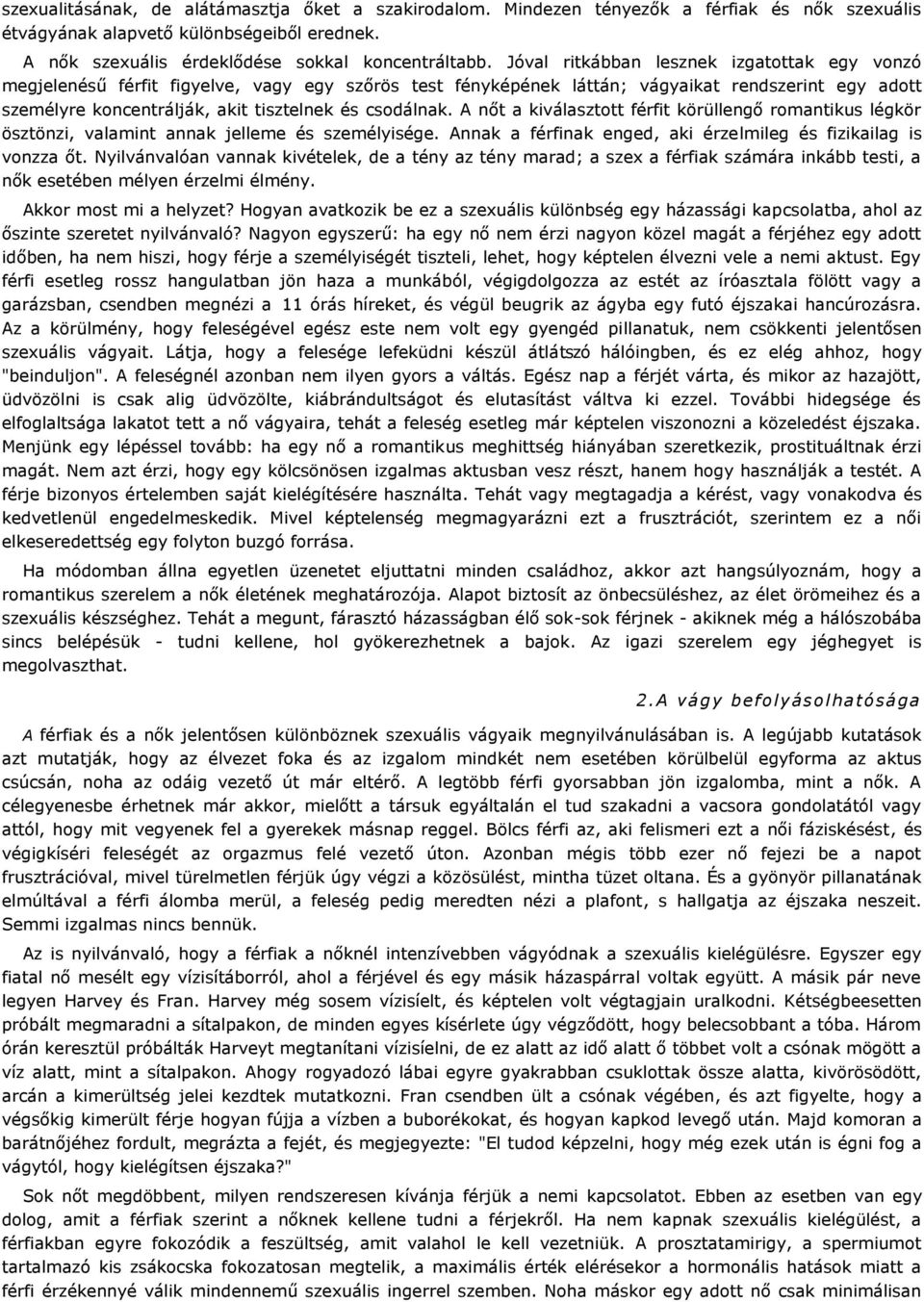 csodálnak. A nőt a kiválasztott férfit körüllengő romantikus légkör ösztönzi, valamint annak jelleme és személyisége. Annak a férfinak enged, aki érzelmileg és fizikailag is vonzza őt.