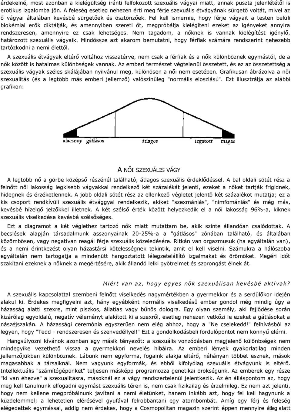 Fel kell ismernie, hogy férje vágyait a testen belüli biokémiai erők diktálják, és amennyiben szereti őt, megpróbálja kielégíteni ezeket az igényeket annyira rendszeresen, amennyire ez csak