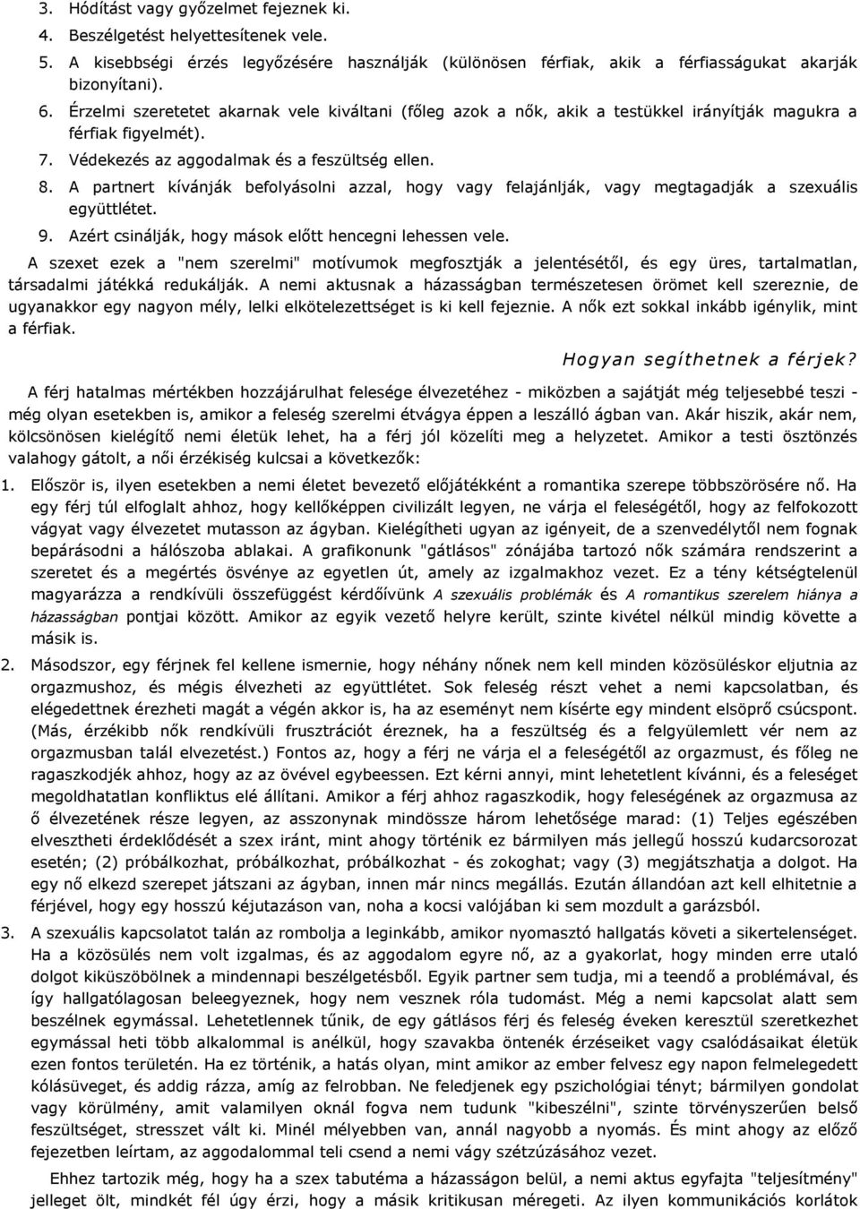 A partnert kívánják befolyásolni azzal, hogy vagy felajánlják, vagy megtagadják a szexuális együttlétet. 9. Azért csinálják, hogy mások előtt hencegni lehessen vele.