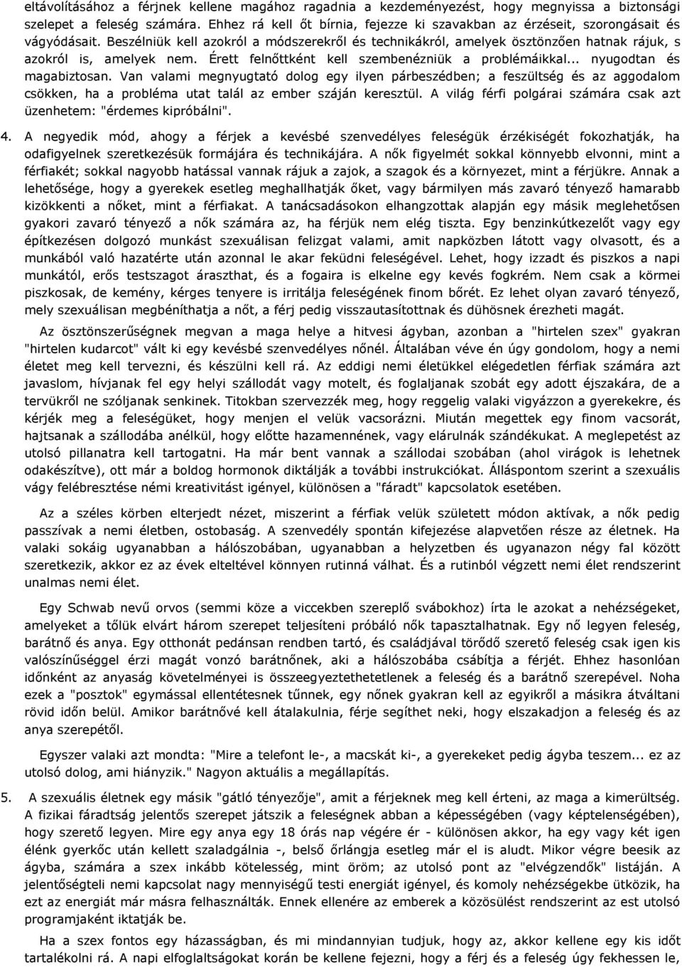 Beszélniük kell azokról a módszerekről és technikákról, amelyek ösztönzően hatnak rájuk, s azokról is, amelyek nem. Érett felnőttként kell szembenézniük a problémáikkal... nyugodtan és magabiztosan.