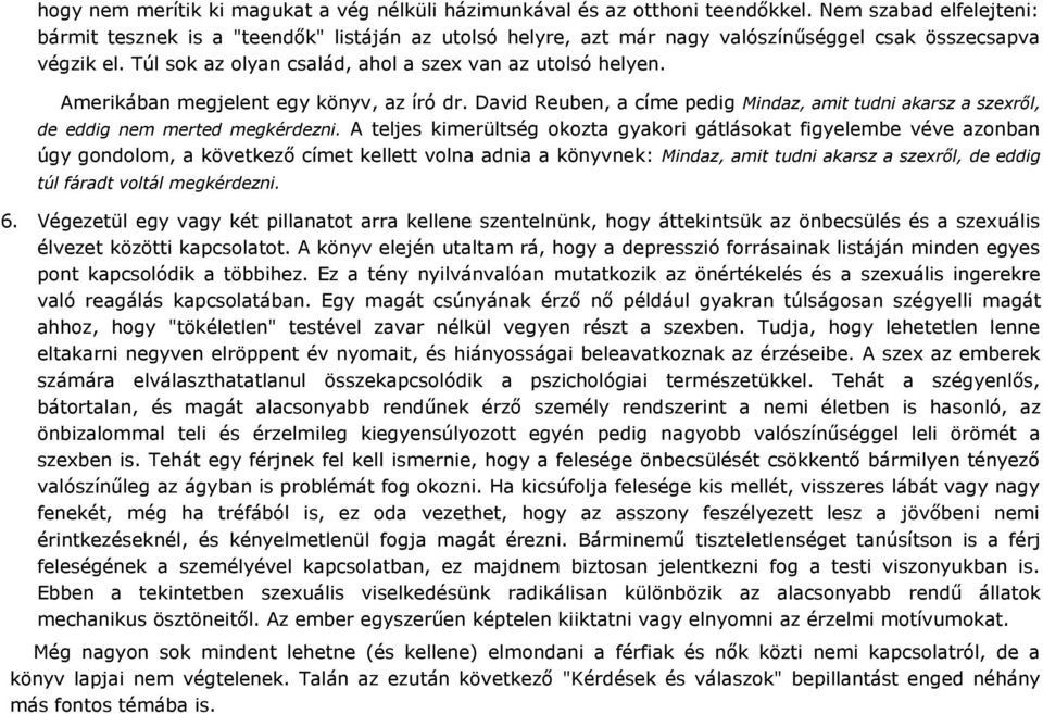 Amerikában megjelent egy könyv, az író dr. David Reuben, a címe pedig Mindaz, amit tudni akarsz a szexről, de eddig nem merted megkérdezni.