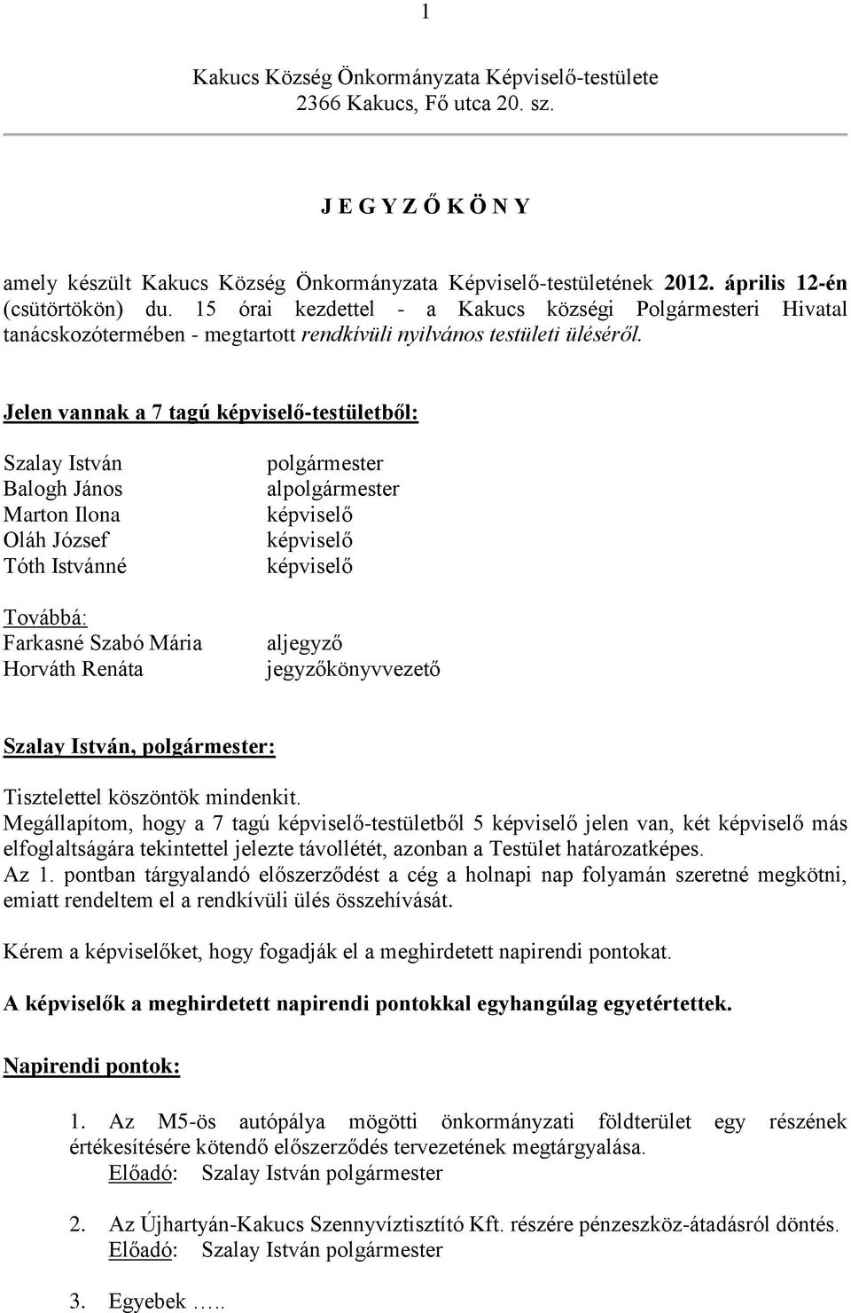 Jelen vannak a 7 tagú -testületből: Szalay István Balogh János Marton Ilona Oláh József Tóth Istvánné Továbbá: Farkasné Szabó Mária Horváth Renáta polgármester alpolgármester aljegyző