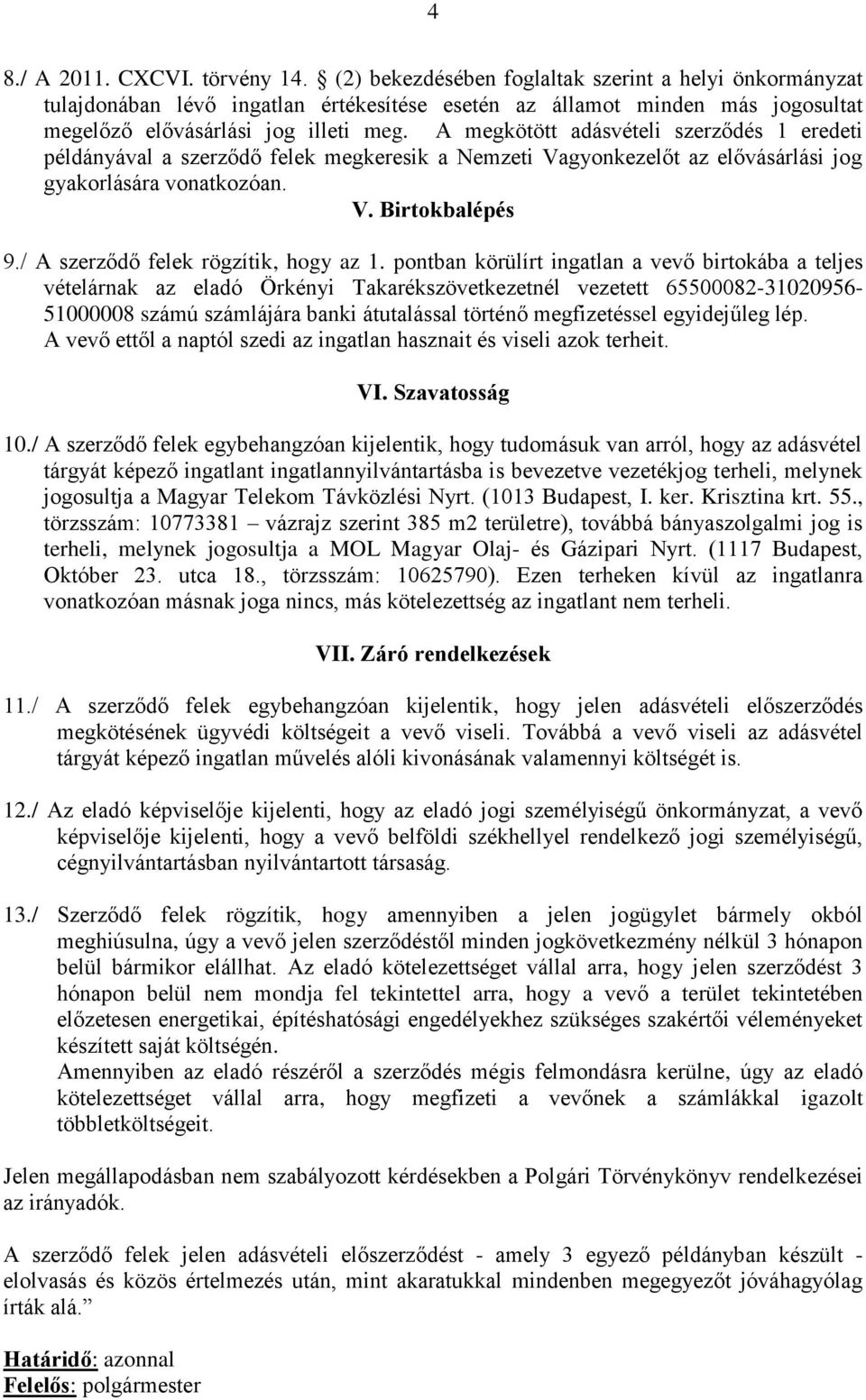 A megkötött adásvételi szerződés 1 eredeti példányával a szerződő felek megkeresik a Nemzeti Vagyonkezelőt az elővásárlási jog gyakorlására vonatkozóan. V. Birtokbalépés 9.